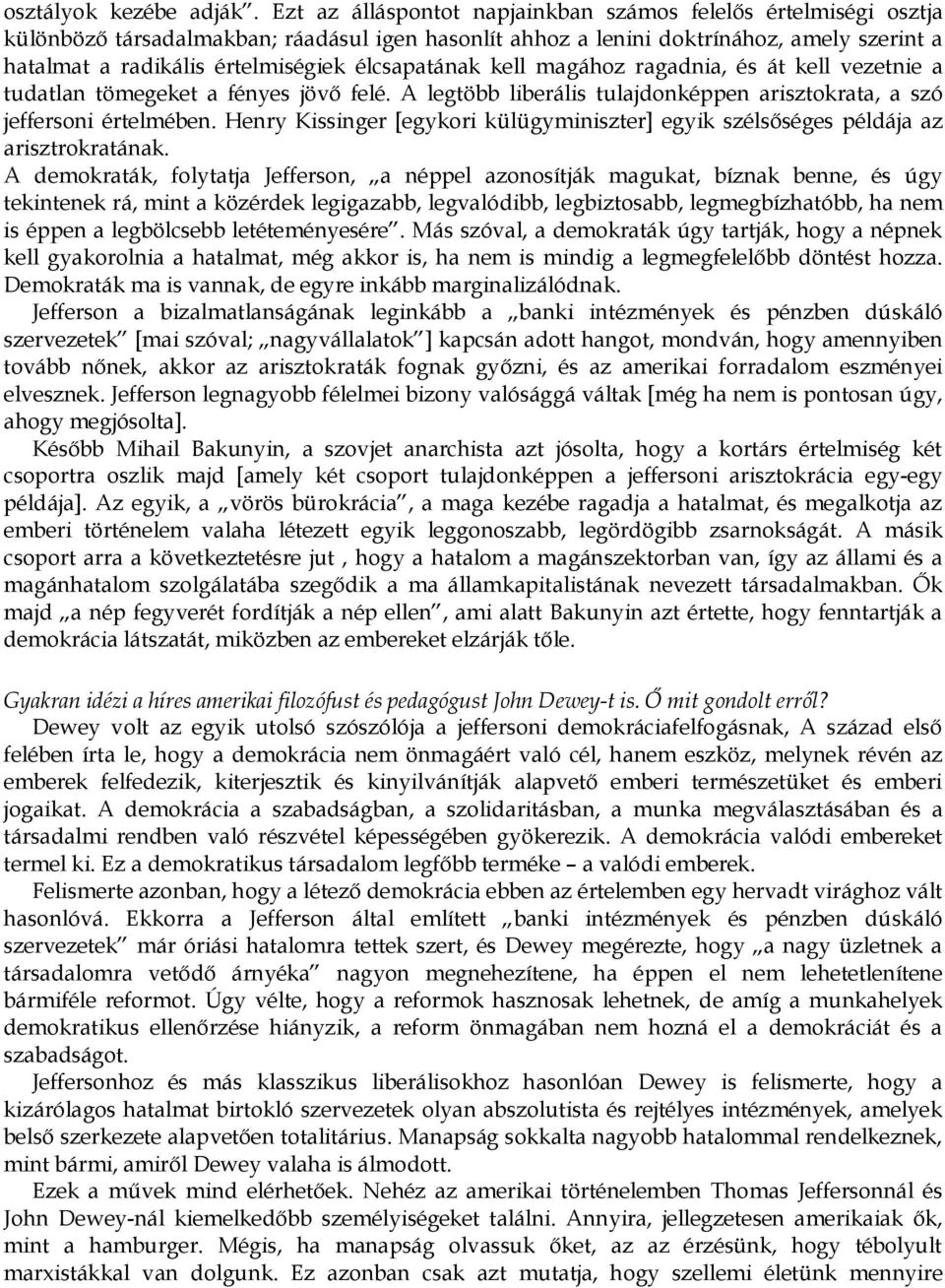 élcsapatának kell magához ragadnia, és át kell vezetnie a tudatlan tömegeket a fényes jövő felé. A legtöbb liberális tulajdonképpen arisztokrata, a szó jeffersoni értelmében.