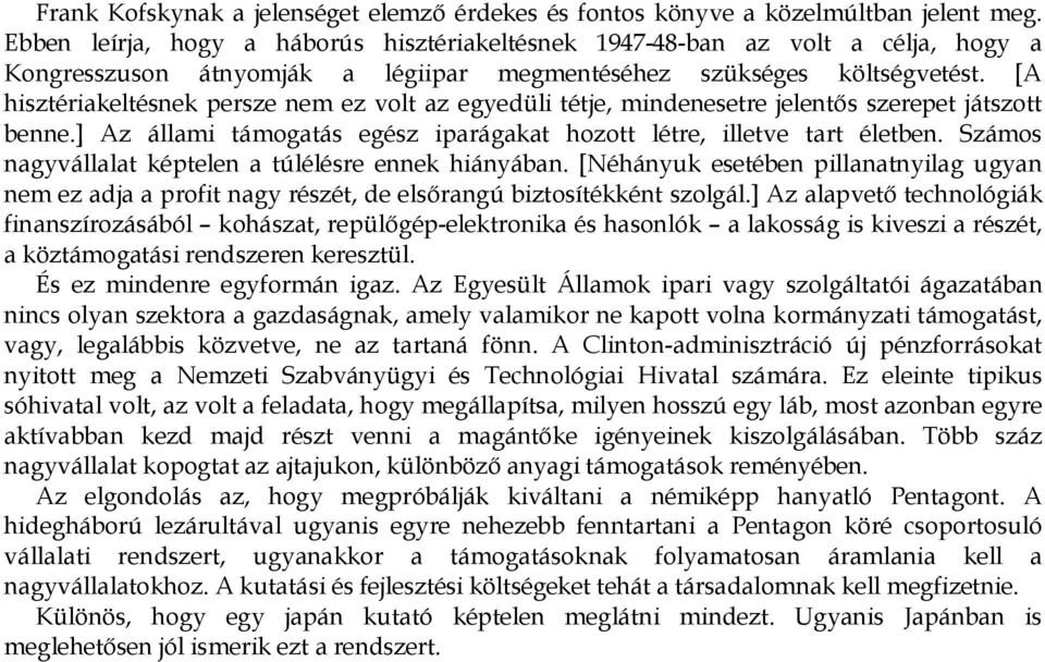 [A hisztériakeltésnek persze nem ez volt az egyedüli tétje, mindenesetre jelentős szerepet játszott benne.] Az állami támogatás egész iparágakat hozott létre, illetve tart életben.