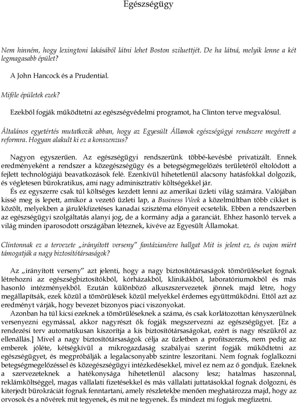 Hogyan alakult ki ez a konszenzus? Nagyon egyszerűen. Az egészségügyi rendszerünk többé-kevésbé privatizált.