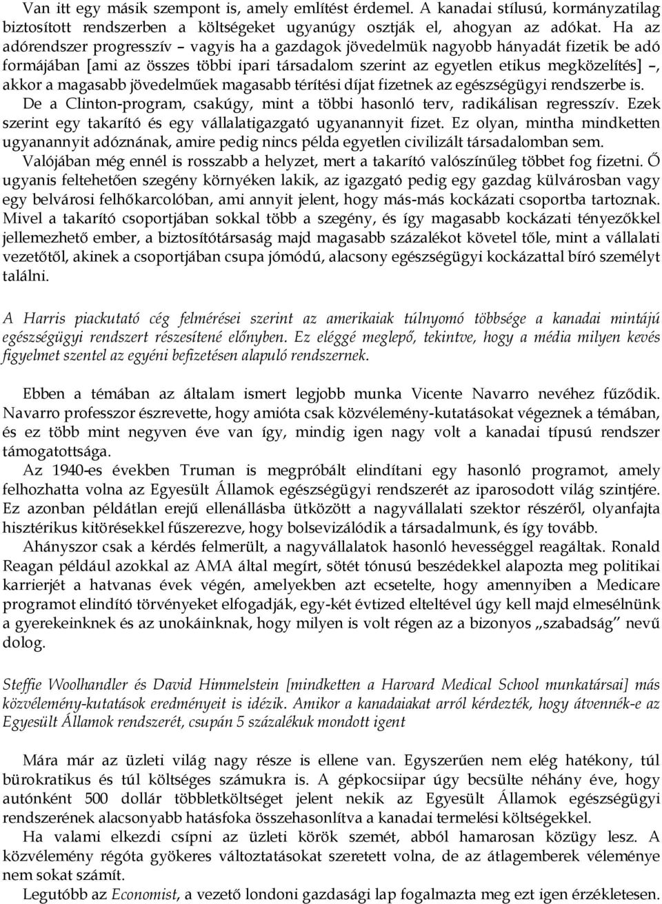 magasabb jövedelműek magasabb térítési díjat fizetnek az egészségügyi rendszerbe is. De a Clinton-program, csakúgy, mint a többi hasonló terv, radikálisan regresszív.