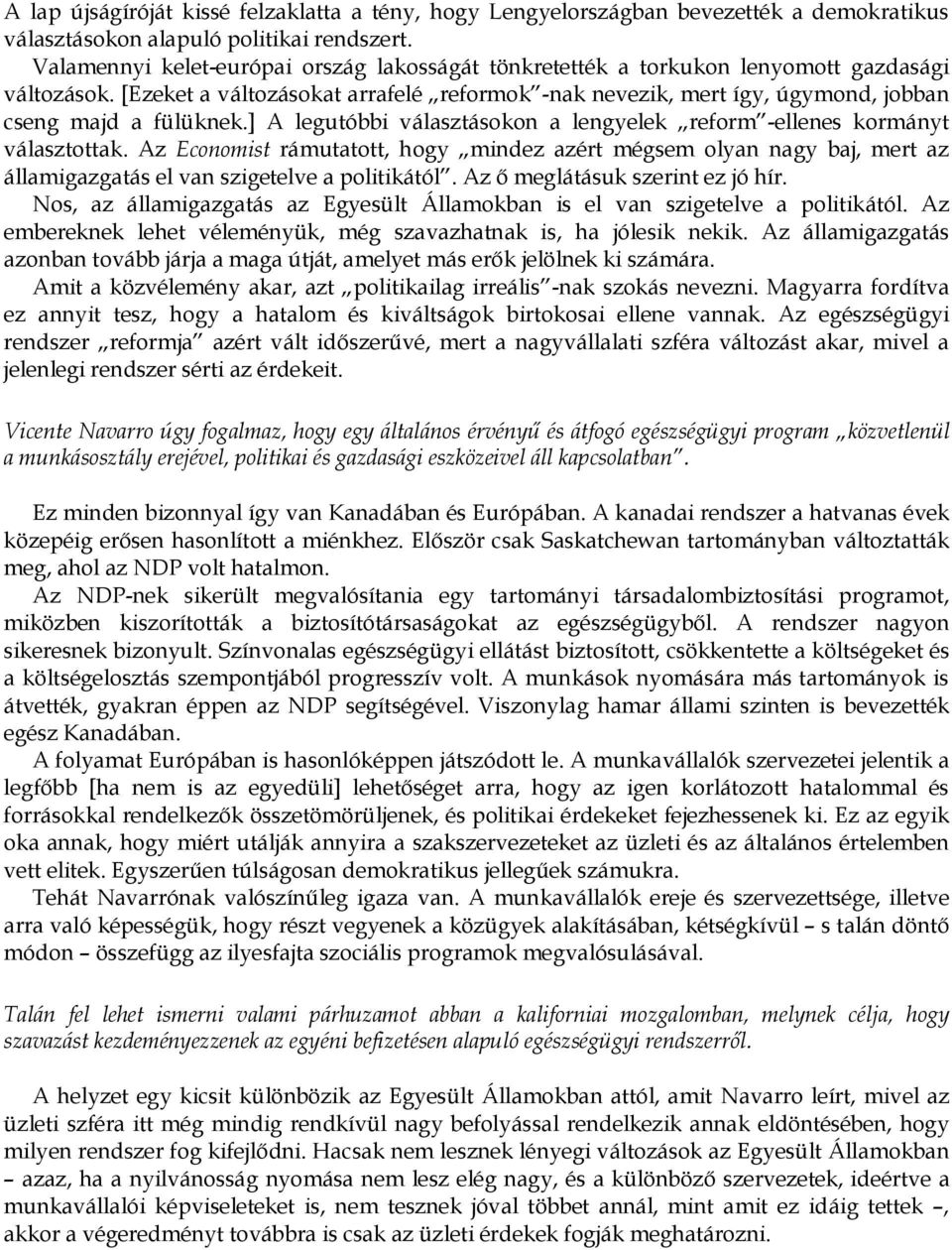 [Ezeket a változásokat arrafelé reformok -nak nevezik, mert így, úgymond, jobban cseng majd a fülüknek.] A legutóbbi választásokon a lengyelek reform -ellenes kormányt választottak.