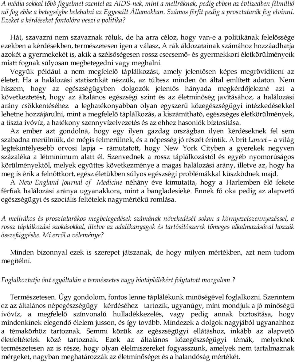 Hát, szavazni nem szavaznak róluk, de ha arra céloz, hogy van-e a politikának felelőssége ezekben a kérdésekben, természetesen igen a válasz, A rák áldozatainak számához hozzáadhatja azokét a