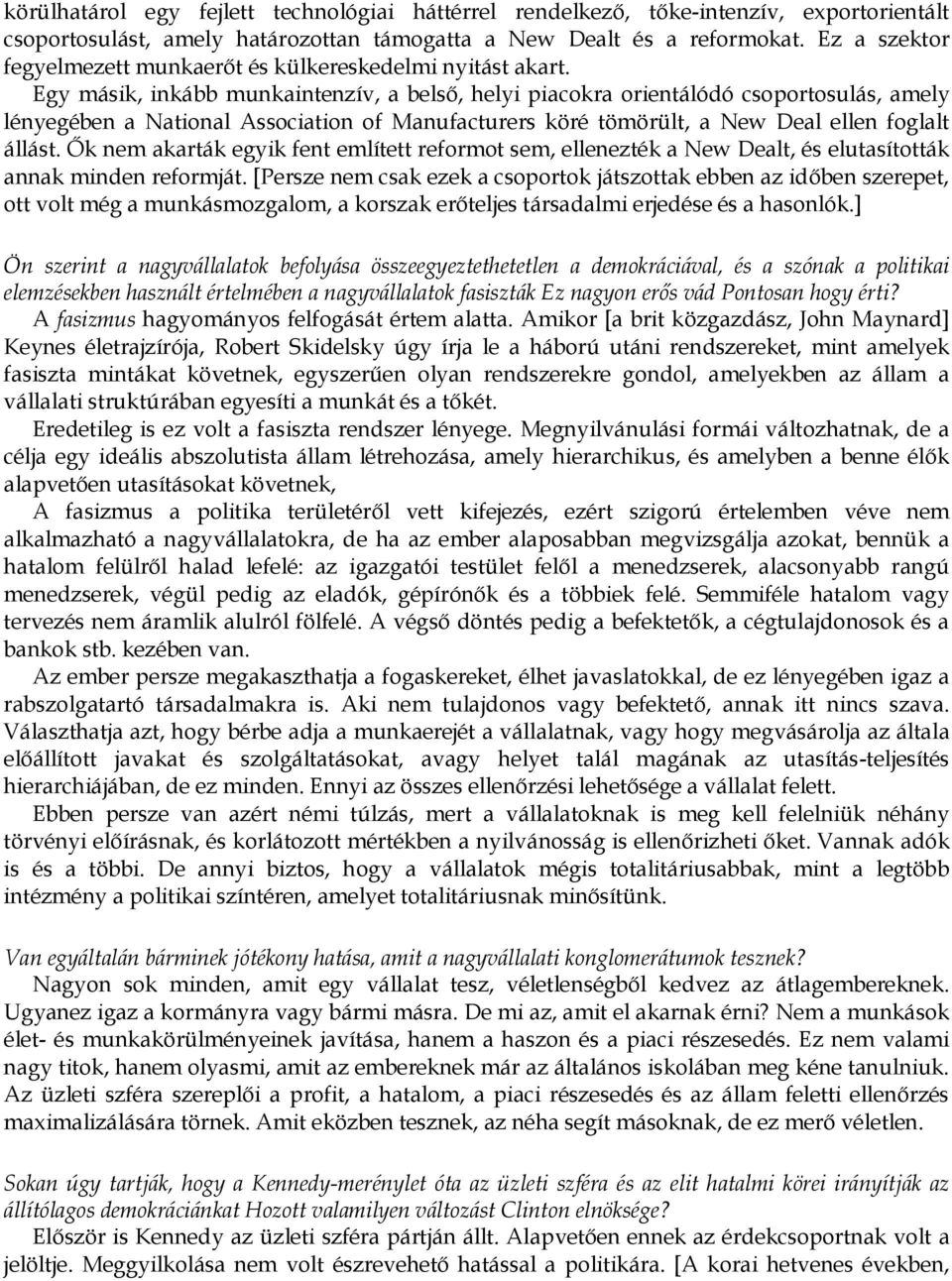 Egy másik, inkább munkaintenzív, a belső, helyi piacokra orientálódó csoportosulás, amely lényegében a National Association of Manufacturers köré tömörült, a New Deal ellen foglalt állást.