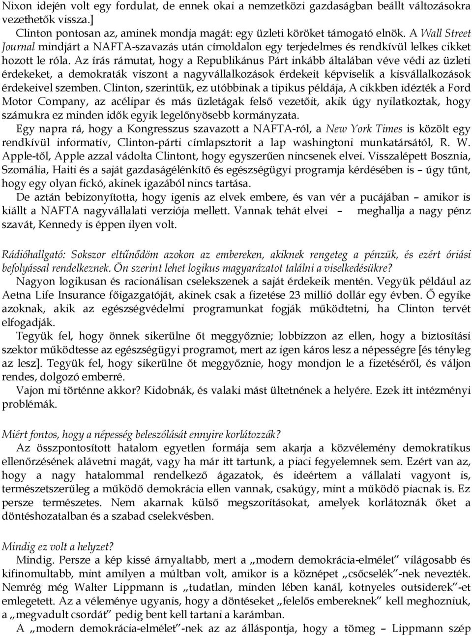 Az írás rámutat, hogy a Republikánus Párt inkább általában véve védi az üzleti érdekeket, a demokraták viszont a nagyvállalkozások érdekeit képviselik a kisvállalkozások érdekeivel szemben.