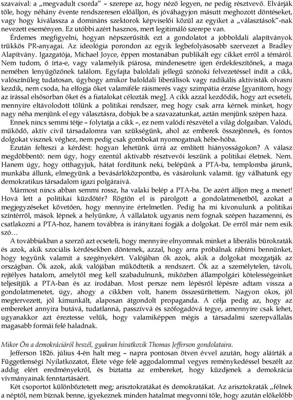 eseményen. Ez utóbbi azért hasznos, mert legitimáló szerepe van. Érdemes megfigyelni, hogyan népszerűsítik ezt a gondolatot a jobboldali alapítványok trükkös PR-anyagai.