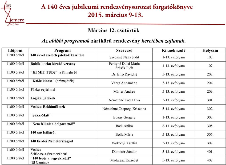 11:00 órától "Kalóz kincse" (drámajáték) 11:00 órától Párizs rejtelmei 11:00 órától Logikai játékok 11:00 órától Vetítés: Reklámfilmek 11:00 órától "Sakk-Matt" 11:00 órától "Nem félünk a dolgozattól!