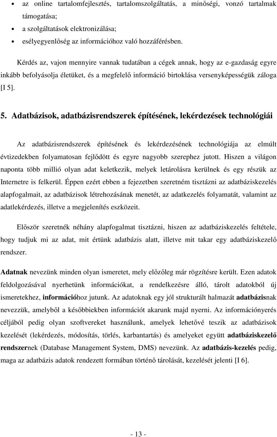 . 5. Adatbázisok, adatbázisrendszerek építésének, lekérdezések technológiái Az adatbázisrendszerek építésének és lekérdezésének technológiája az elmúlt évtizedekben folyamatosan fejlıdött és egyre