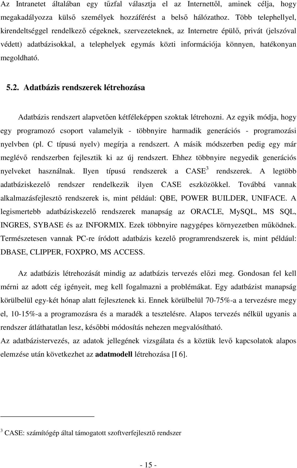 megoldható. 5.2. Adatbázis rendszerek létrehozása Adatbázis rendszert alapvetıen kétféleképpen szoktak létrehozni.