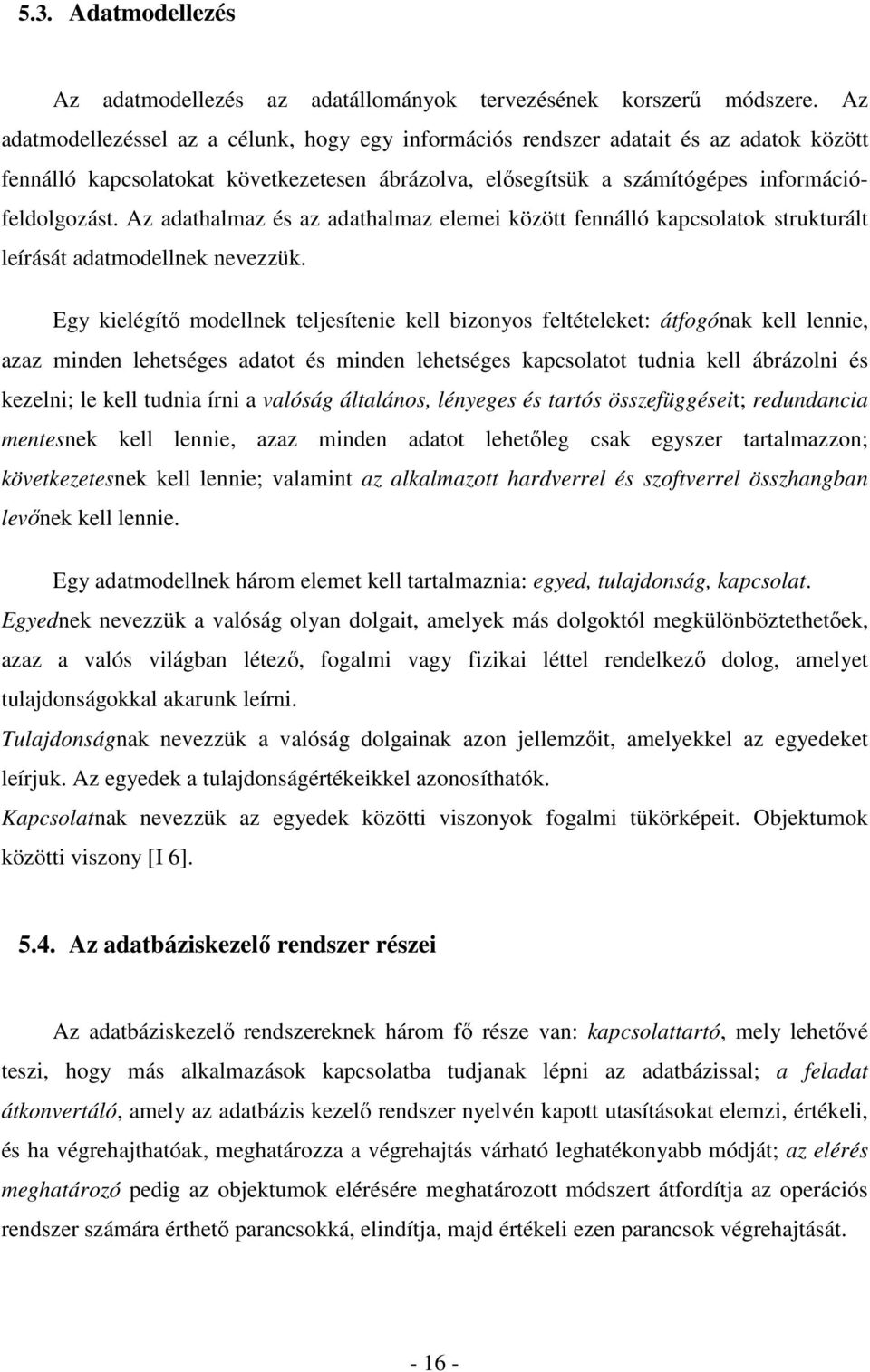 Az adathalmaz és az adathalmaz elemei között fennálló kapcsolatok strukturált leírását adatmodellnek nevezzük.