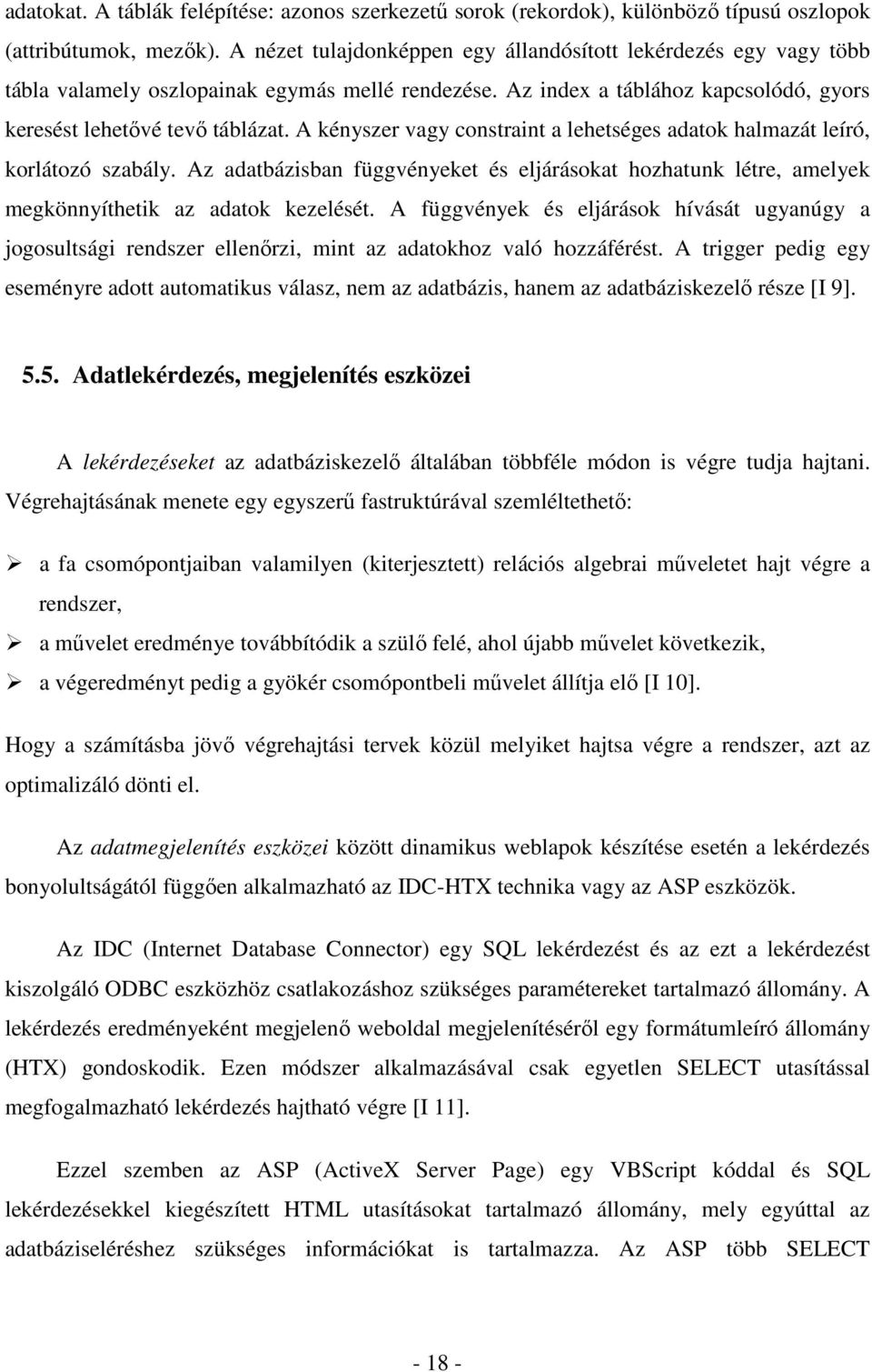 A kényszer vagy constraint a lehetséges adatok halmazát leíró, korlátozó szabály. Az adatbázisban függvényeket és eljárásokat hozhatunk létre, amelyek megkönnyíthetik az adatok kezelését.