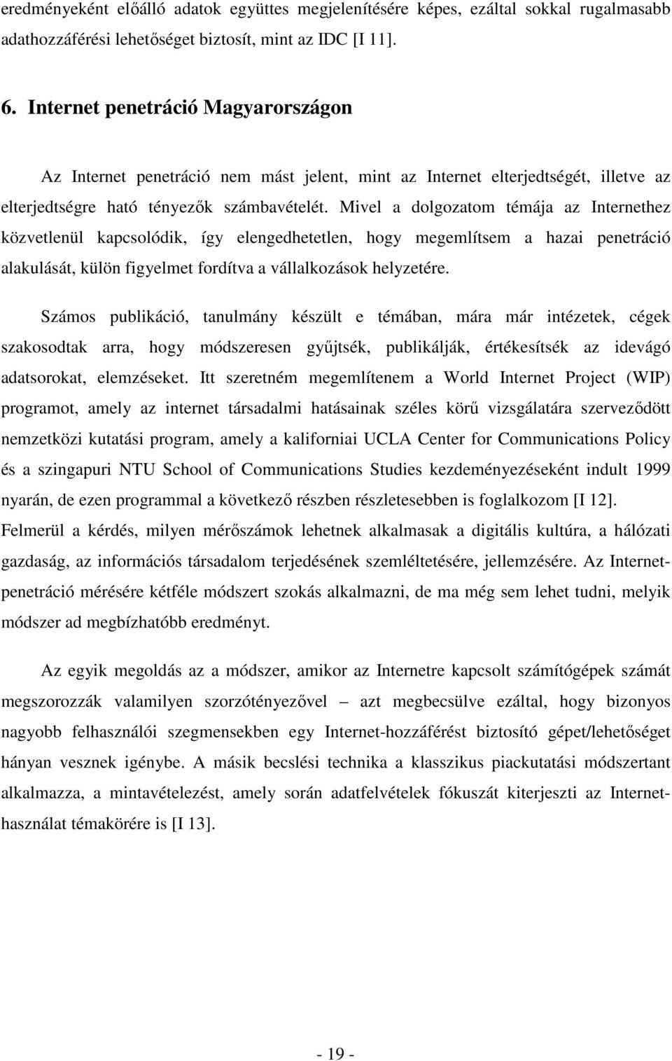 Mivel a dolgozatom témája az Internethez közvetlenül kapcsolódik, így elengedhetetlen, hogy megemlítsem a hazai penetráció alakulását, külön figyelmet fordítva a vállalkozások helyzetére.