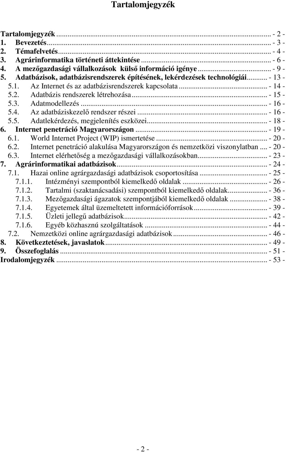 .. - 16-5.4. Az adatbáziskezelı rendszer részei... - 16-5.5. Adatlekérdezés, megjelenítés eszközei... - 18-6. Internet penetráció Magyarországon... - 19-6.1. World Internet Project (WIP) ismertetése.