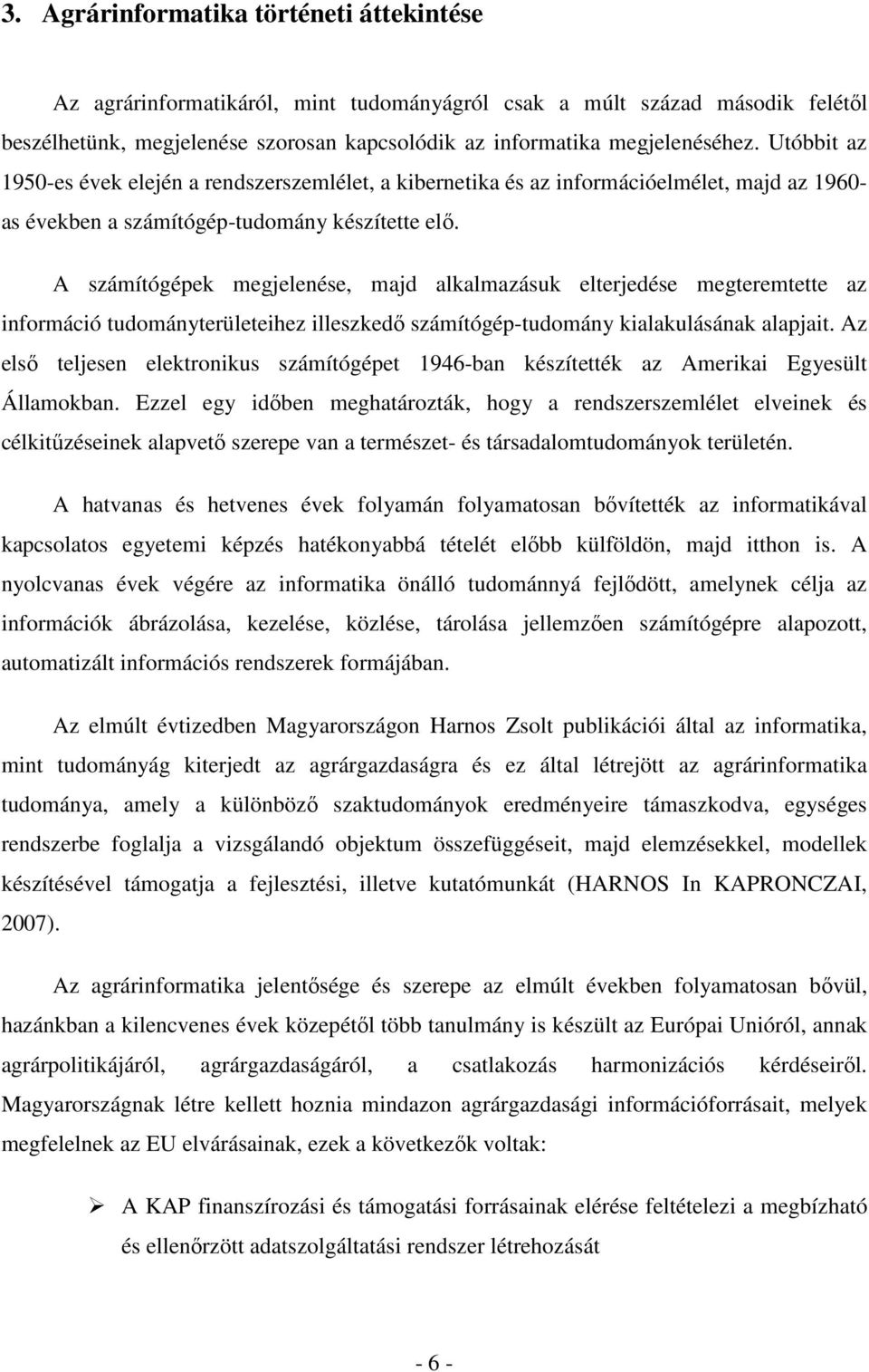 A számítógépek megjelenése, majd alkalmazásuk elterjedése megteremtette az információ tudományterületeihez illeszkedı számítógép-tudomány kialakulásának alapjait.