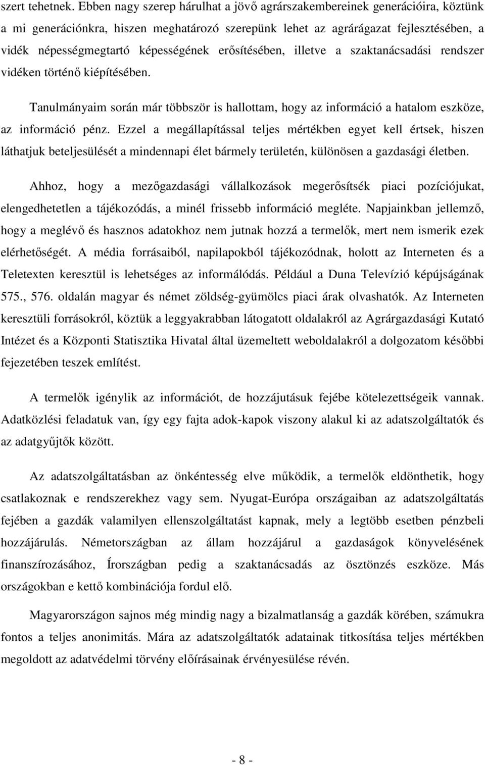 erısítésében, illetve a szaktanácsadási rendszer vidéken történı kiépítésében. Tanulmányaim során már többször is hallottam, hogy az információ a hatalom eszköze, az információ pénz.