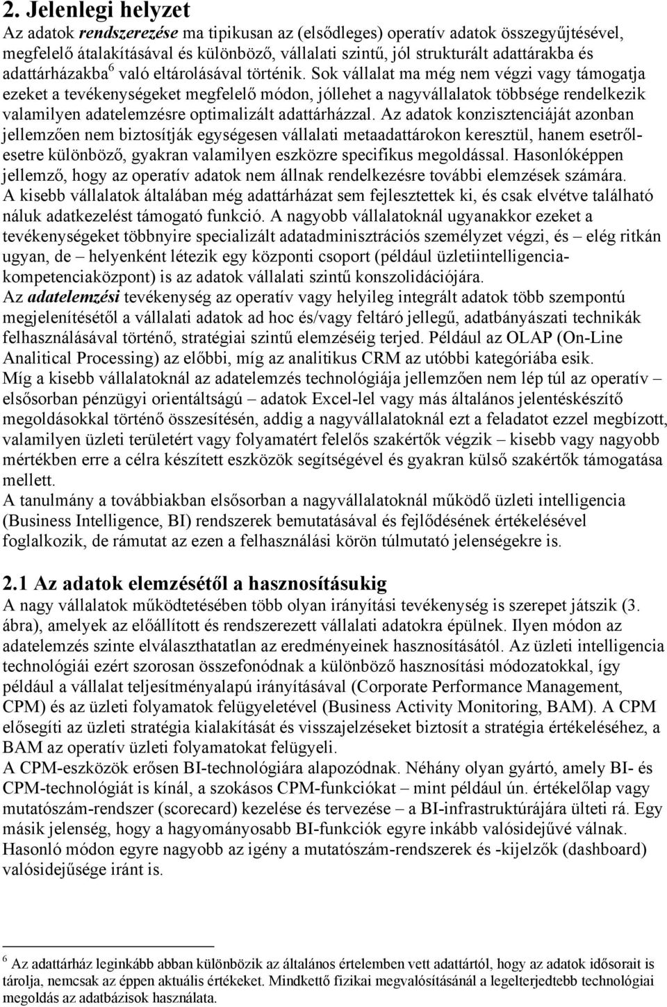 Sok vállalat ma még nem végzi vagy támogatja ezeket a tevékenységeket megfelelő módon, jóllehet a nagyvállalatok többsége rendelkezik valamilyen adatelemzésre optimalizált adattárházzal.