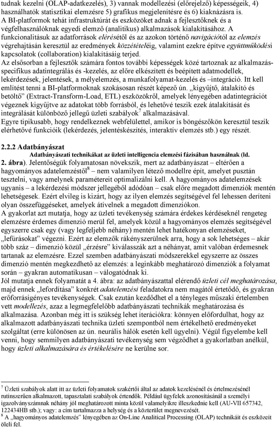 A funkcionalitásuk az adatforrások elérésétől és az azokon történő navigációtól az elemzés végrehajtásán keresztül az eredmények közzétételéig, valamint ezekre építve együttműködési kapcsolatok