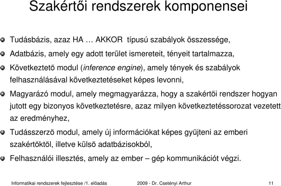 megmagyarázza, hogy a szakértői rendszer hogyan jutott egy bizonyos következtetésre, azaz milyen következtetéssorozat vezetett az eredményhez,