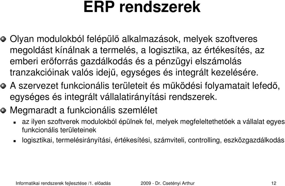 A szervezet funkcionális területeit és működési folyamatait lefedő, egységes és integrált vállalatirányítási rendszerek.