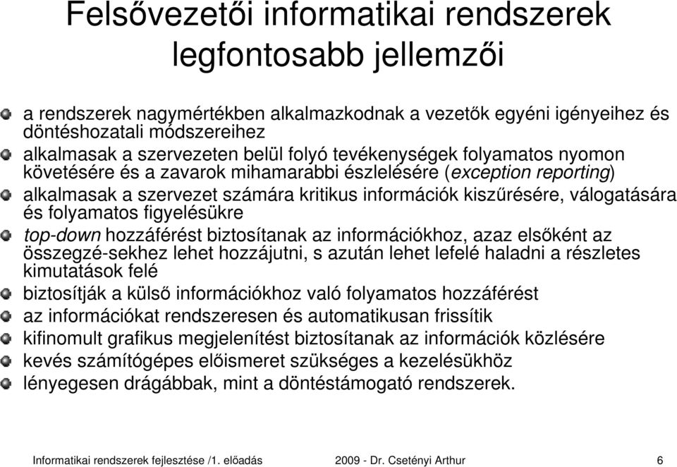 figyelésükre top-down hozzáférést biztosítanak az információkhoz, azaz elsőként az összegzé-sekhez lehet hozzájutni, s azután lehet lefelé haladni a részletes kimutatások felé biztosítják a külső