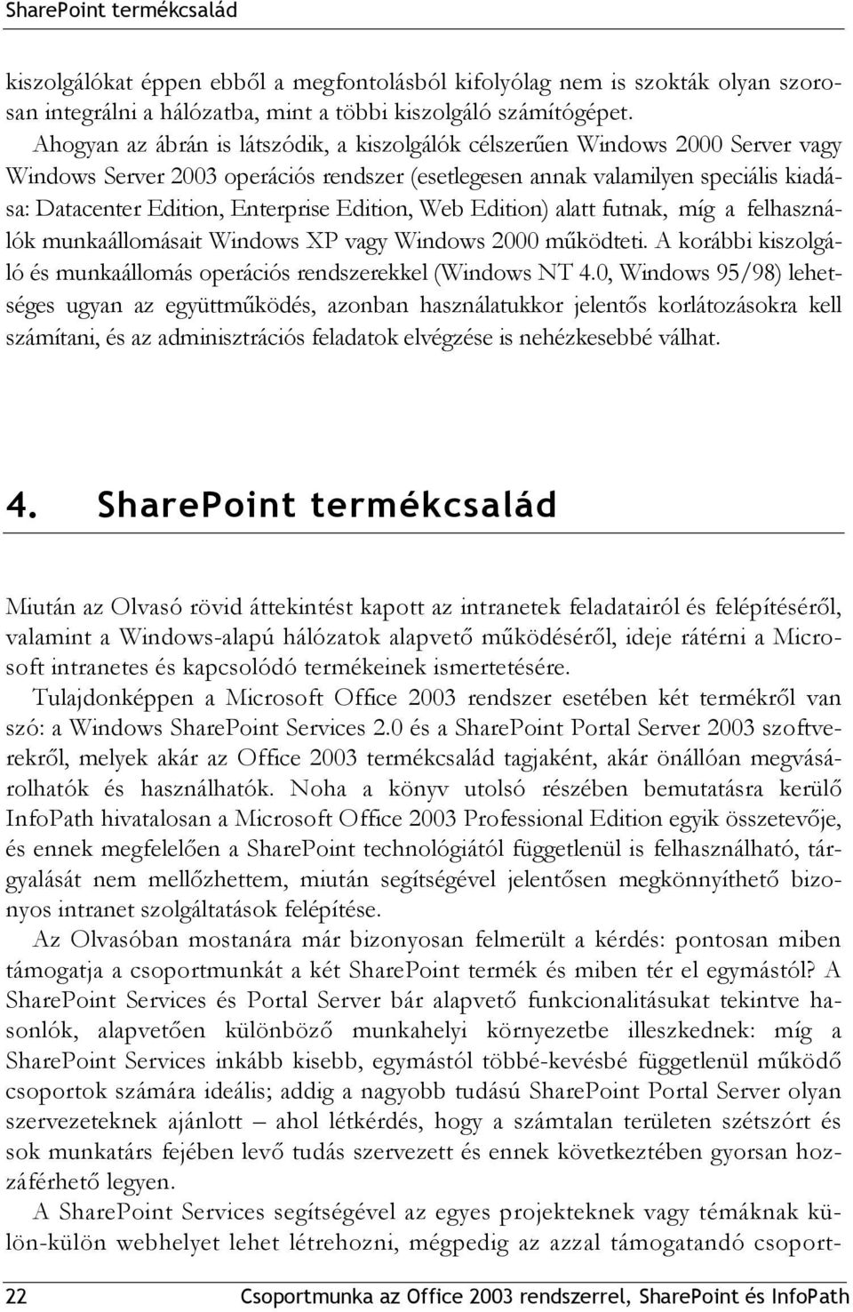 Edition, Web Edition) alatt futnak, míg a felhasználók munkaállomásait Windows XP vagy Windows 2000 működteti. A korábbi kiszolgáló és munkaállomás operációs rendszerekkel (Windows NT 4.