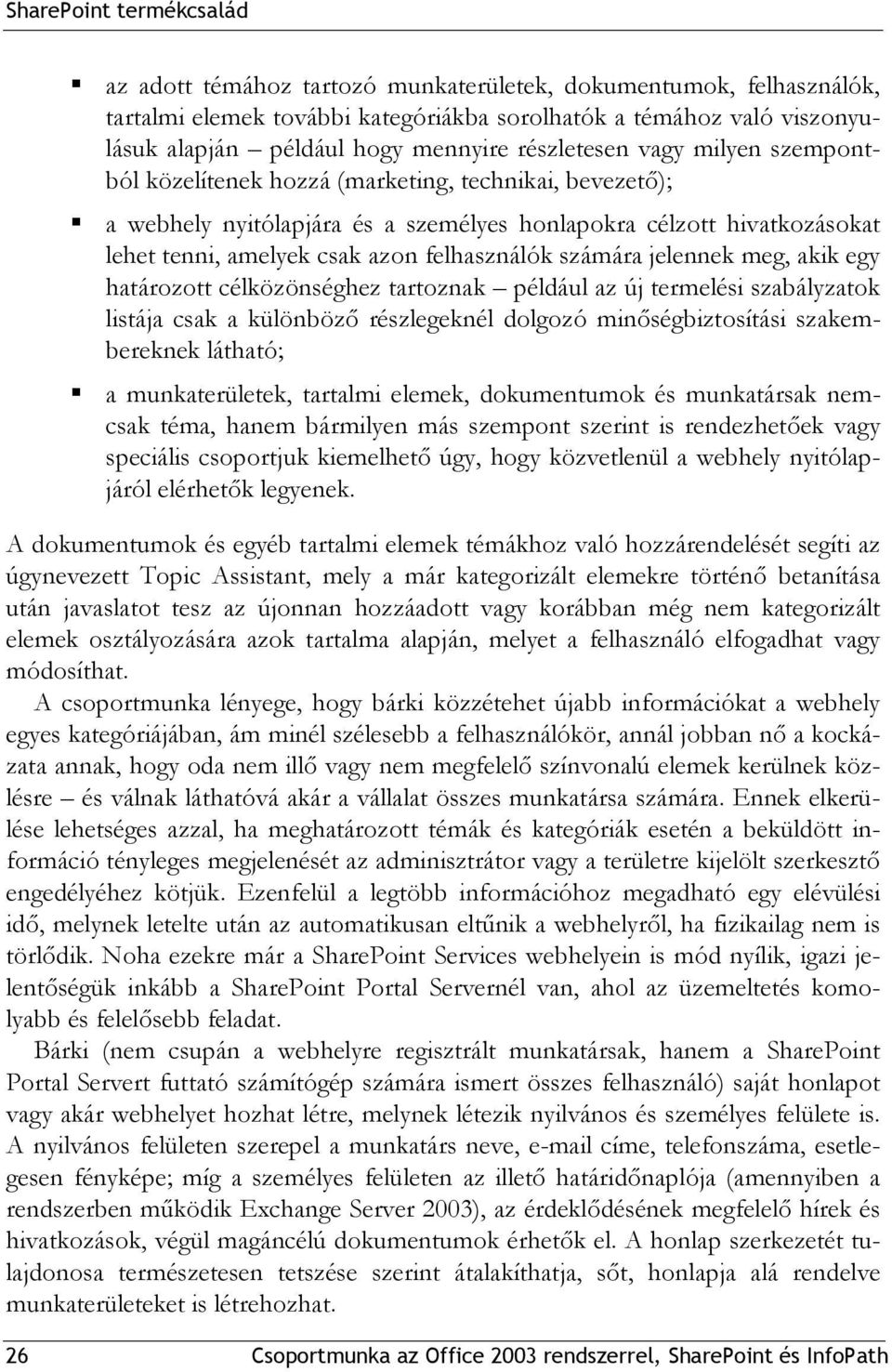 felhasználók számára jelennek meg, akik egy határozott célközönséghez tartoznak például az új termelési szabályzatok listája csak a különböző részlegeknél dolgozó minőségbiztosítási szakembereknek