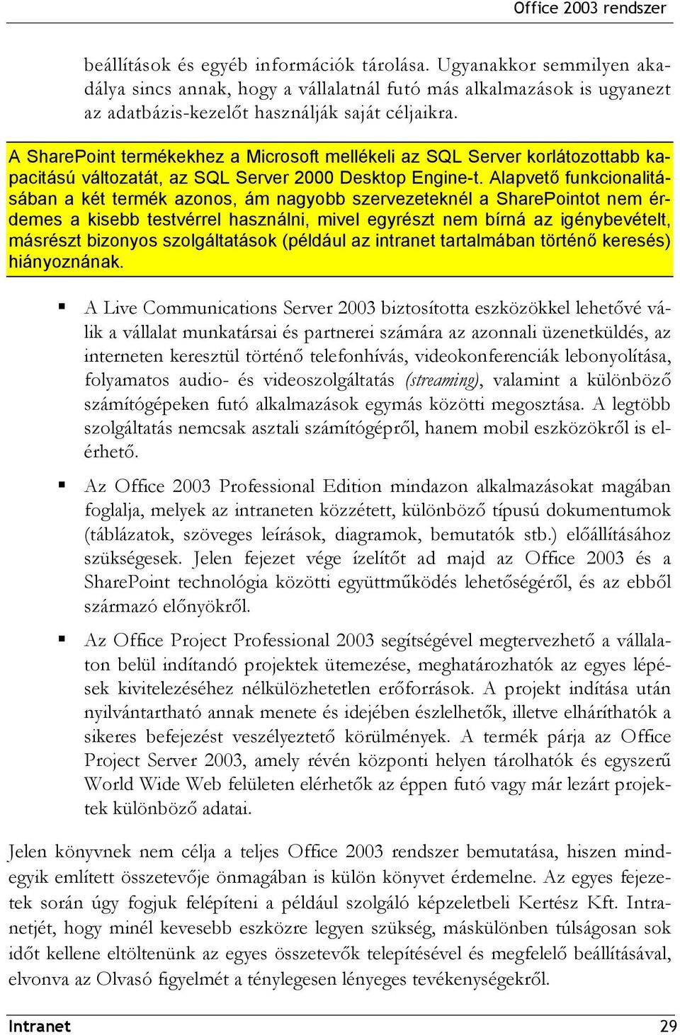 A SharePoint termékekhez a Microsoft mellékeli az SQL Server korlátozottabb kapacitású változatát, az SQL Server 2000 Desktop Engine-t.