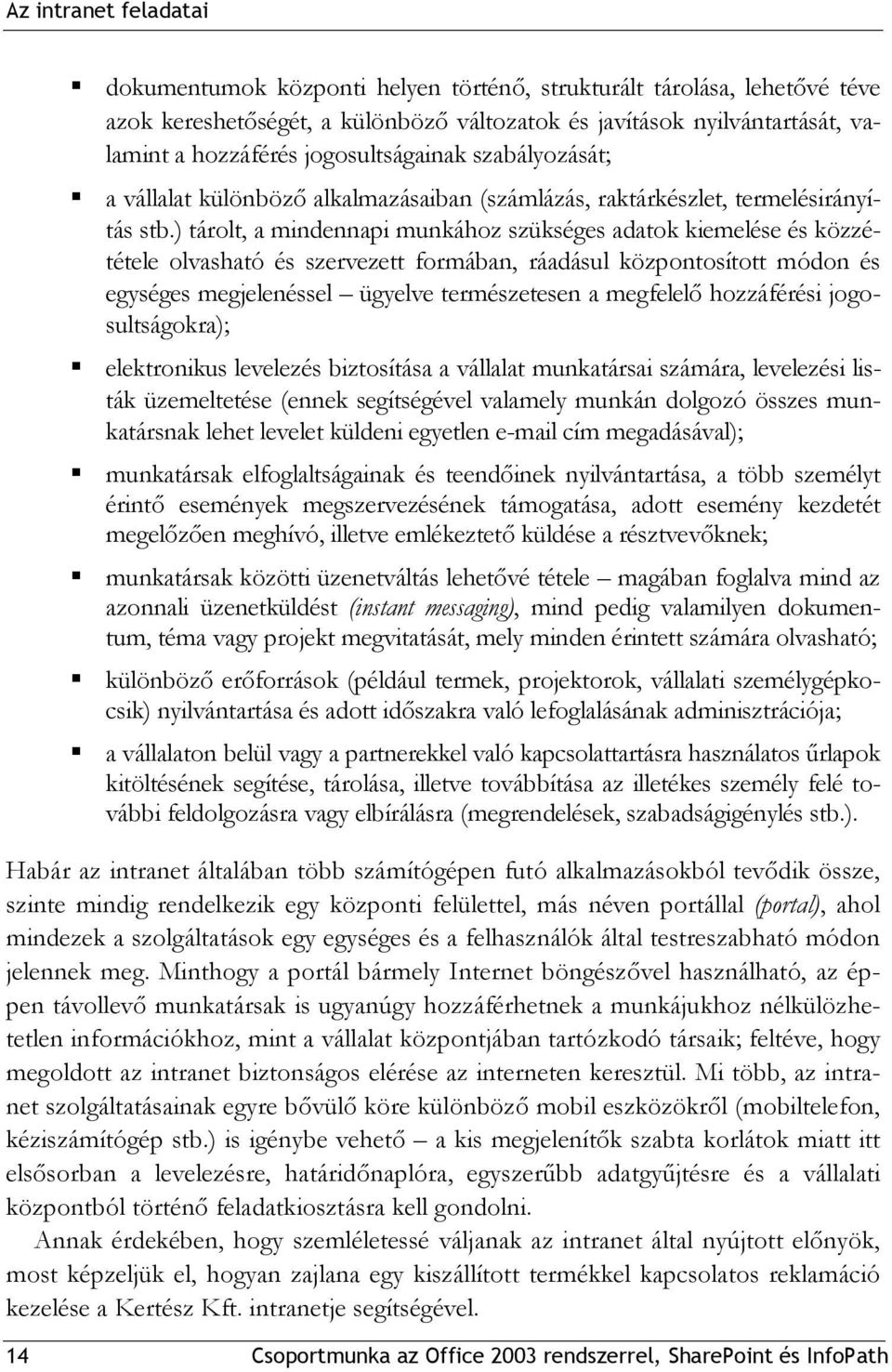 ) tárolt, a mindennapi munkához szükséges adatok kiemelése és közzététele olvasható és szervezett formában, ráadásul központosított módon és egységes megjelenéssel ügyelve természetesen a megfelelő