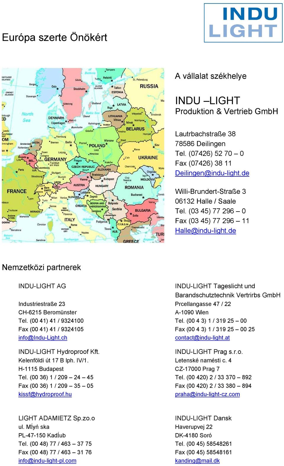de Nemzetközi partnerek INDU-LIGHT AG INDU-LIGHT Tageslicht und Barandschutztechnik Vertrirbs GmbH Industriestraße 23 Prcellangasse 47 / 22 CH-6215 Beromünster A-1090 Wien Tel.