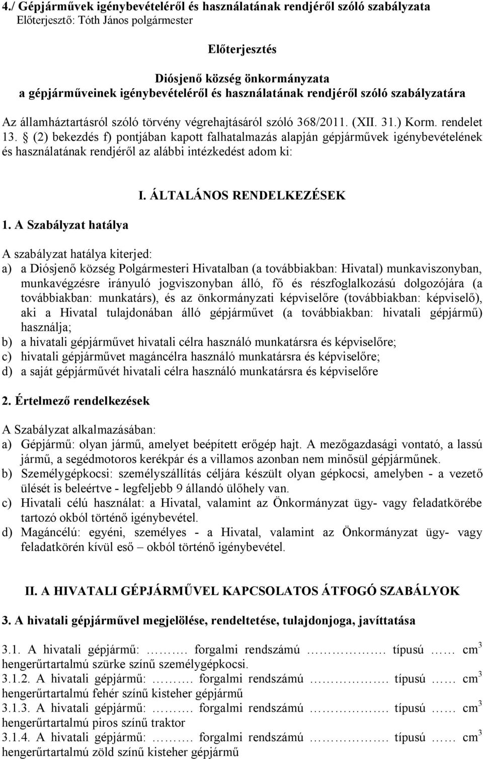 (2) bekezdés f) pontjában kapott falhatalmazás alapján gépjárművek igénybevételének és használatának rendjéről az alábbi intézkedést adom ki: 1. A Szabályzat hatálya I.