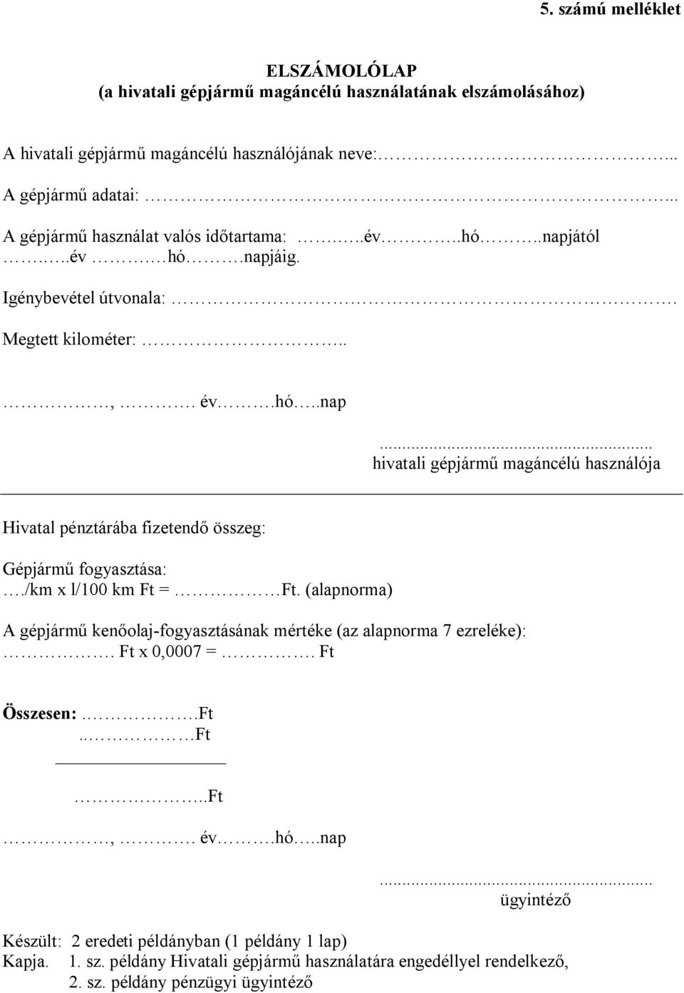 /km x l/100 km Ft = Ft. (alapnorma) A gépjármű kenőolaj-fogyasztásának mértéke (az alapnorma 7 ezreléke):. Ft x 0,0007 =. Ft Összesen:..Ft.. Ft..Ft,. év.hó..nap.