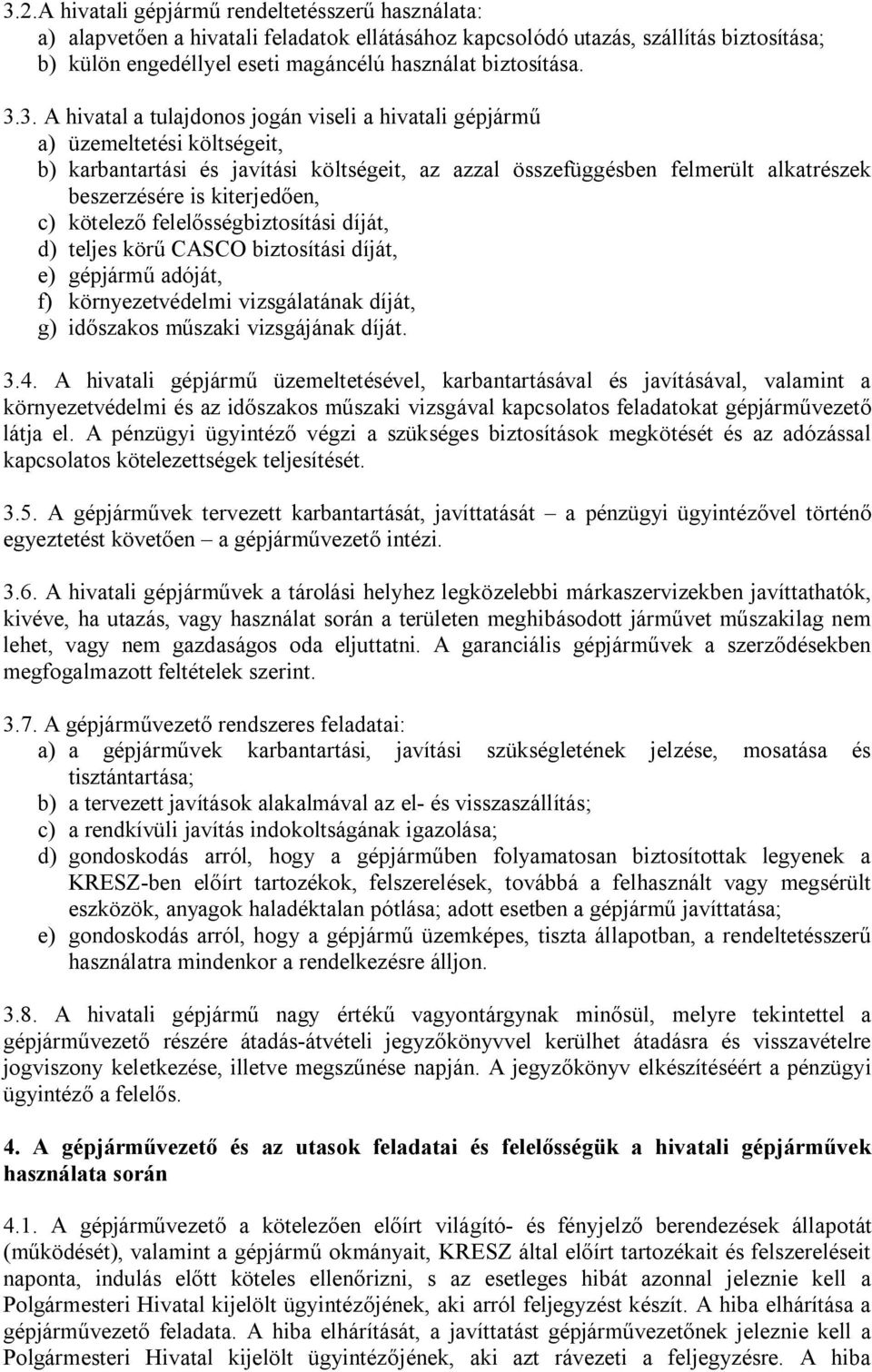 3. A hivatal a tulajdonos jogán viseli a hivatali gépjármű a) üzemeltetési költségeit, b) karbantartási és javítási költségeit, az azzal összefüggésben felmerült alkatrészek beszerzésére is