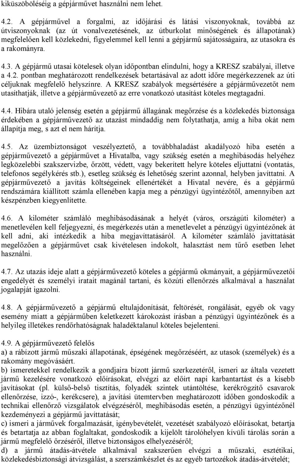 kell lenni a gépjármű sajátosságaira, az utasokra és a rakományra. 4.3. A gépjármű utasai kötelesek olyan időpontban elindulni, hogy a KRESZ szabályai, illetve a 4.2.