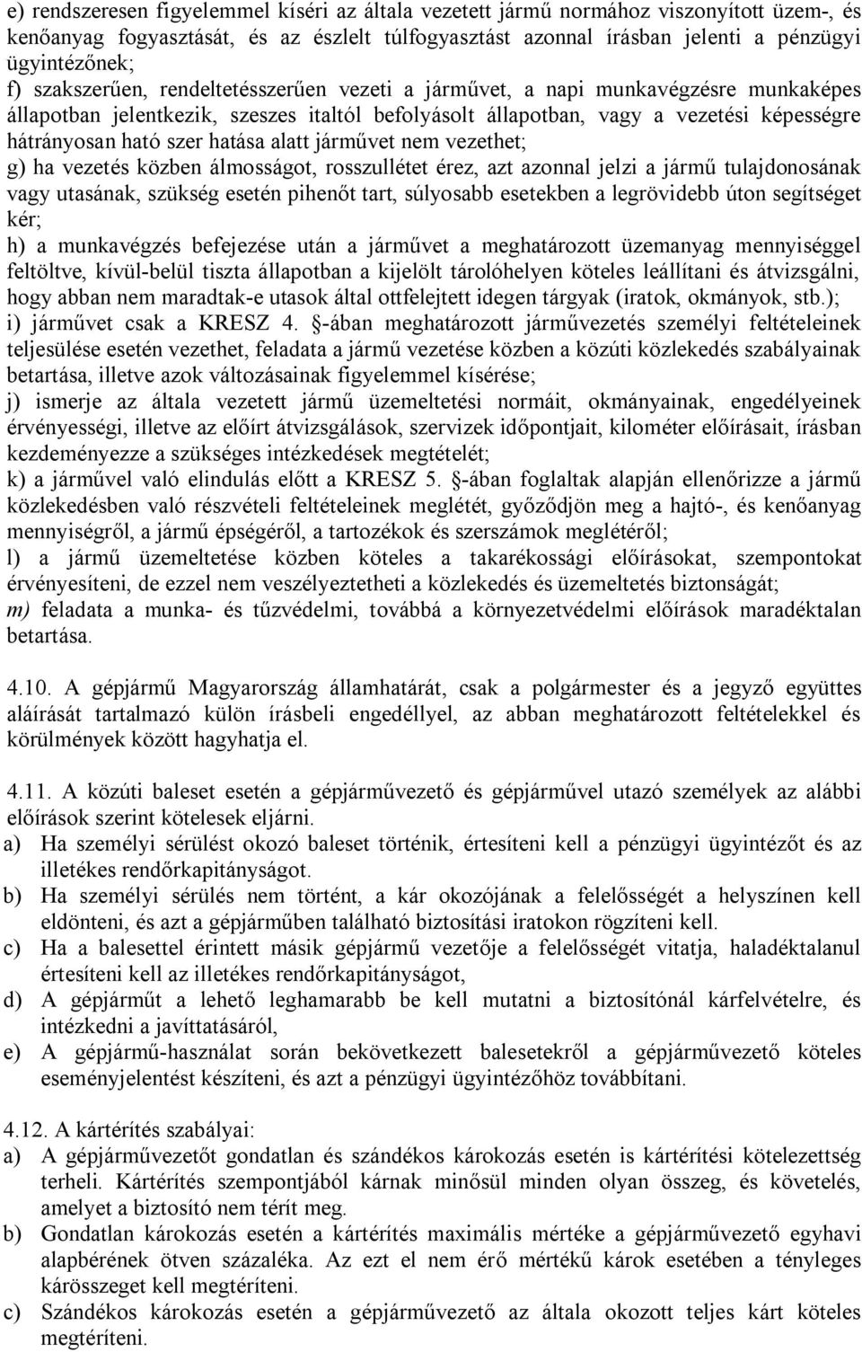 hatása alatt járművet nem vezethet; g) ha vezetés közben álmosságot, rosszullétet érez, azt azonnal jelzi a jármű tulajdonosának vagy utasának, szükség esetén pihenőt tart, súlyosabb esetekben a