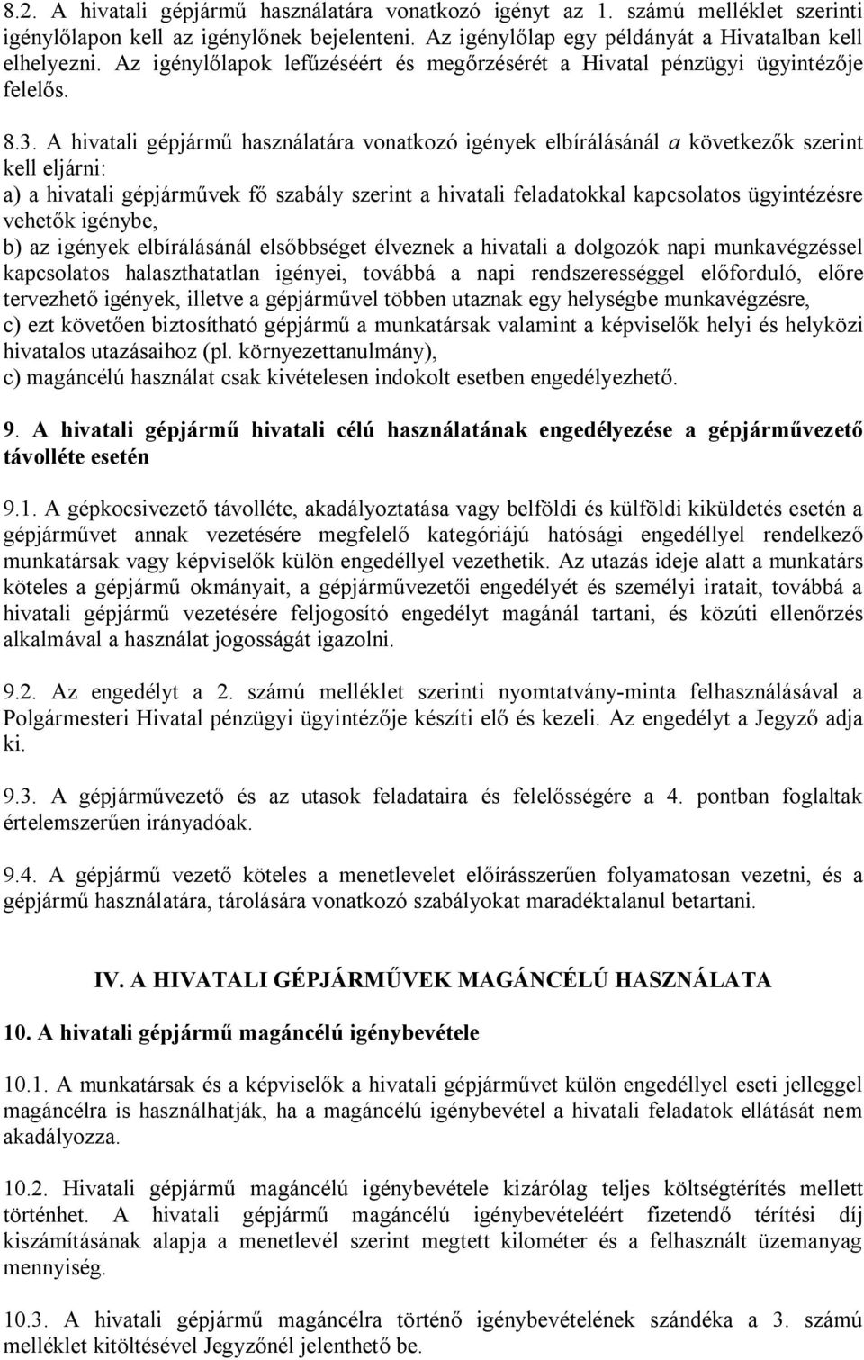 A hivatali gépjármű használatára vonatkozó igények elbírálásánál a következők szerint kell eljárni: a) a hivatali gépjárművek fő szabály szerint a hivatali feladatokkal kapcsolatos ügyintézésre