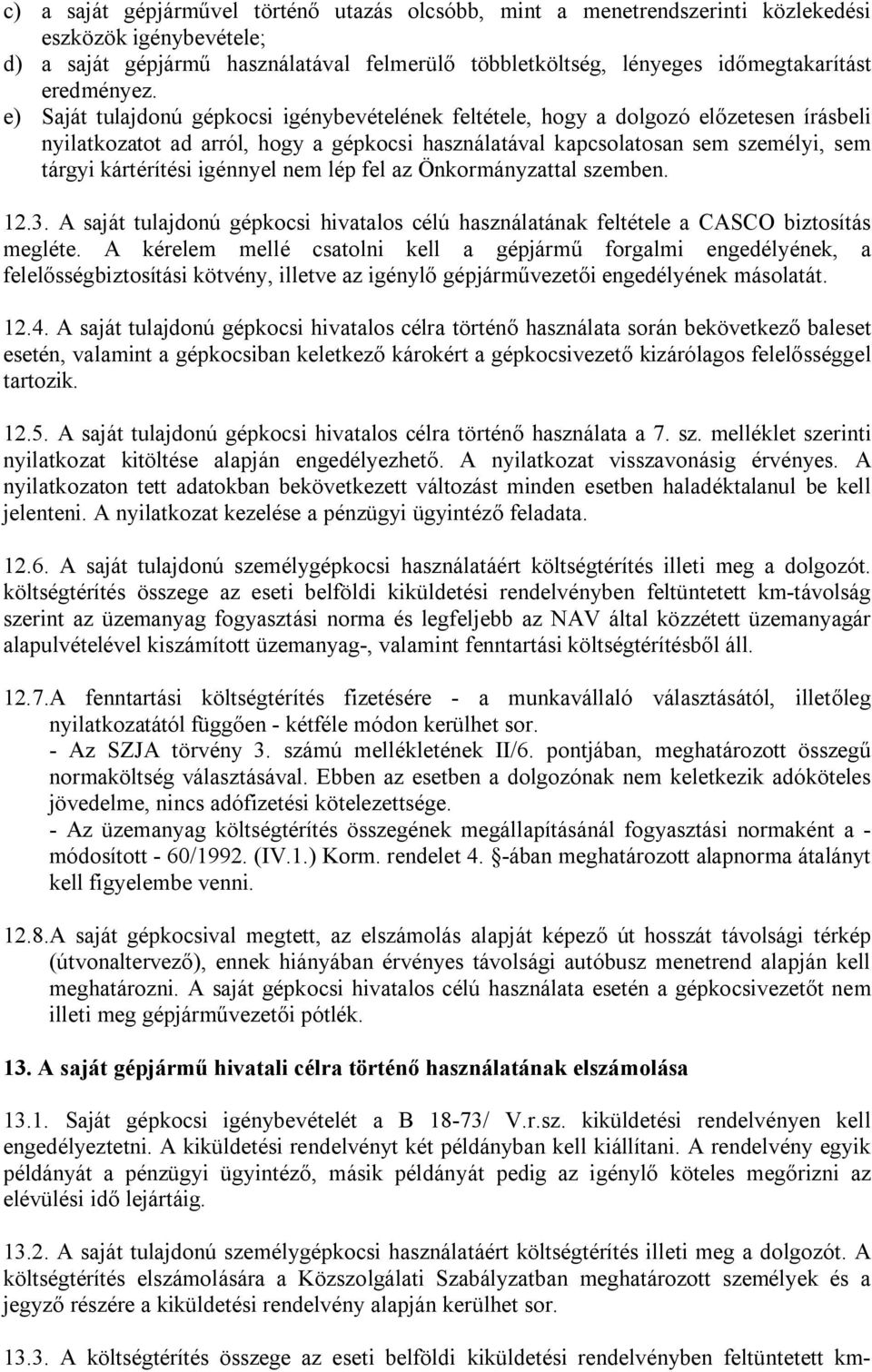 e) Saját tulajdonú gépkocsi igénybevételének feltétele, hogy a dolgozó előzetesen írásbeli nyilatkozatot ad arról, hogy a gépkocsi használatával kapcsolatosan sem személyi, sem tárgyi kártérítési