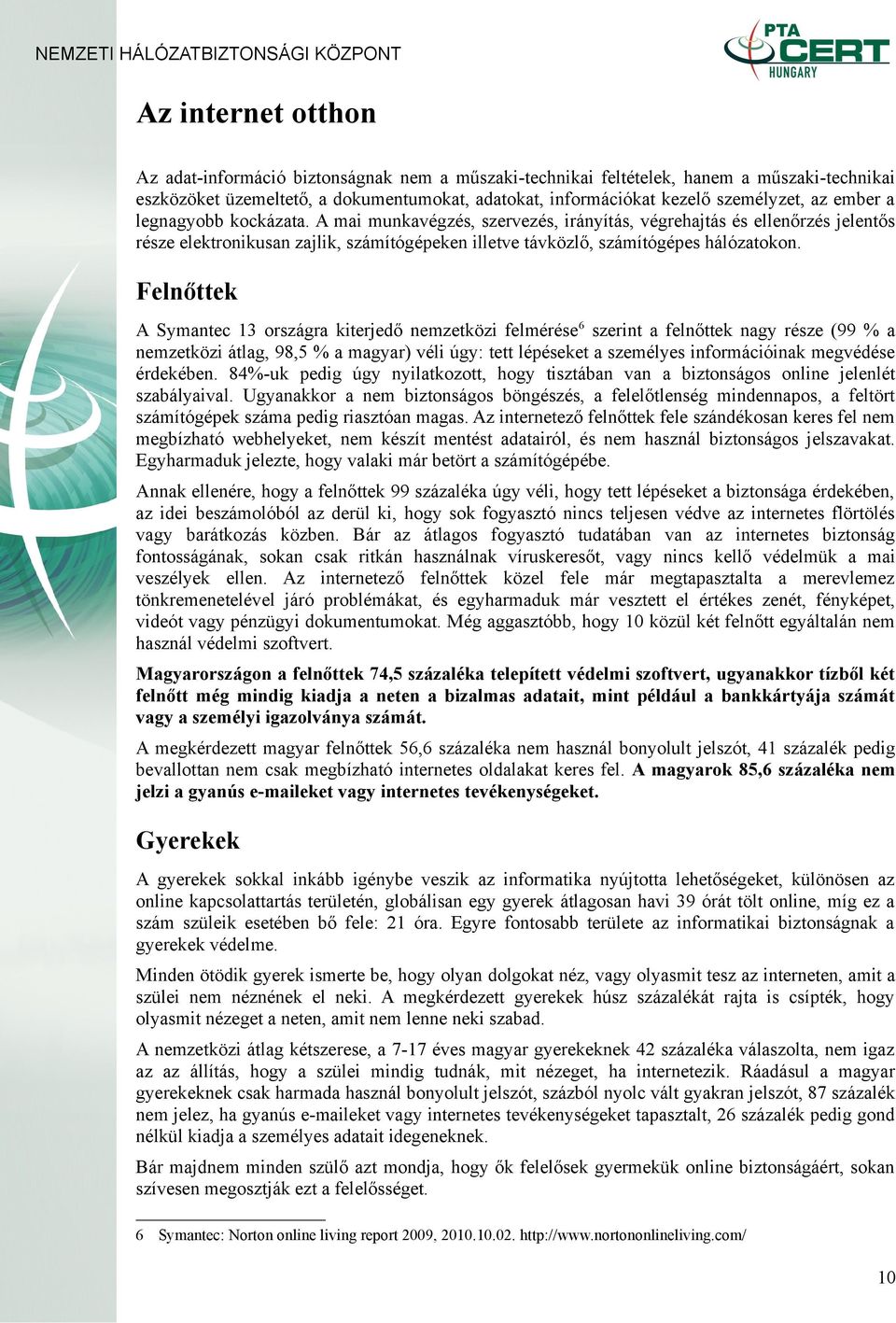 Felnőttek A Symantec 13 országra kiterjedő nemzetközi felmérése 6 szerint a felnőttek nagy része (99 % a nemzetközi átlag, 98,5 % a magyar) véli úgy: tett lépéseket a személyes információinak