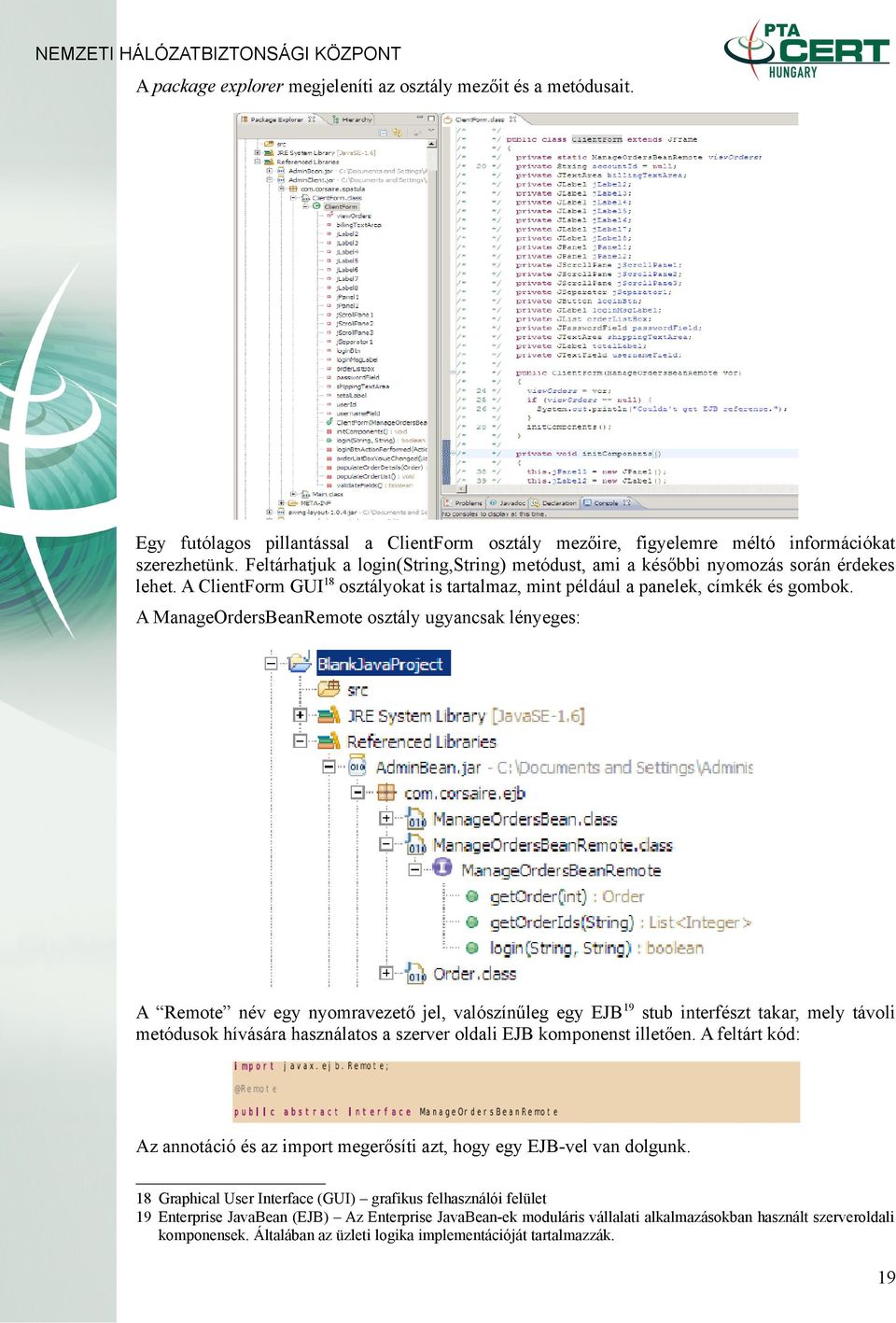 A ManageOrdersBeanRemote osztály ugyancsak lényeges: A Remote név egy nyomravezető jel, valószínűleg egy EJB19 stub interfészt takar, mely távoli metódusok hívására használatos a szerver oldali EJB
