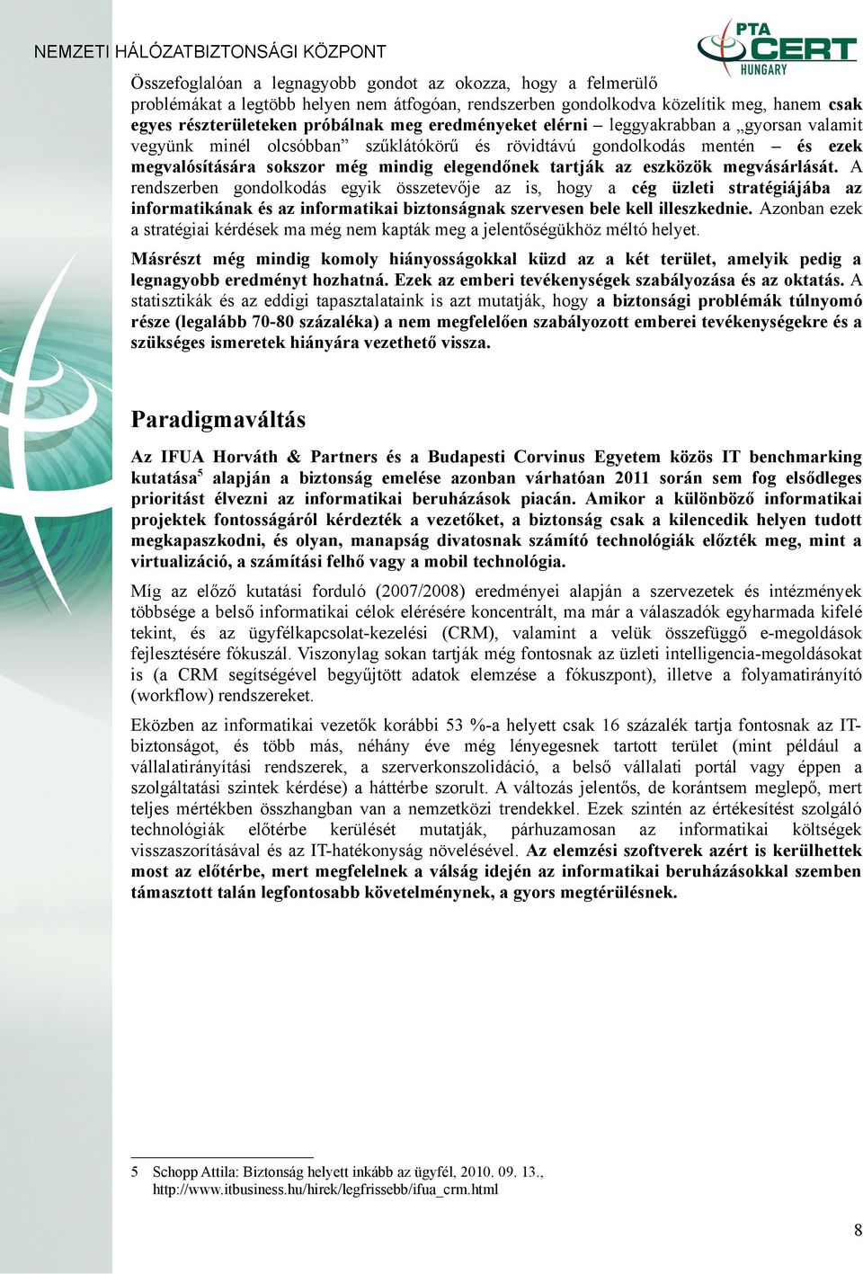 megvásárlását. A rendszerben gondolkodás egyik összetevője az is, hogy a cég üzleti stratégiájába az informatikának és az informatikai biztonságnak szervesen bele kell illeszkednie.