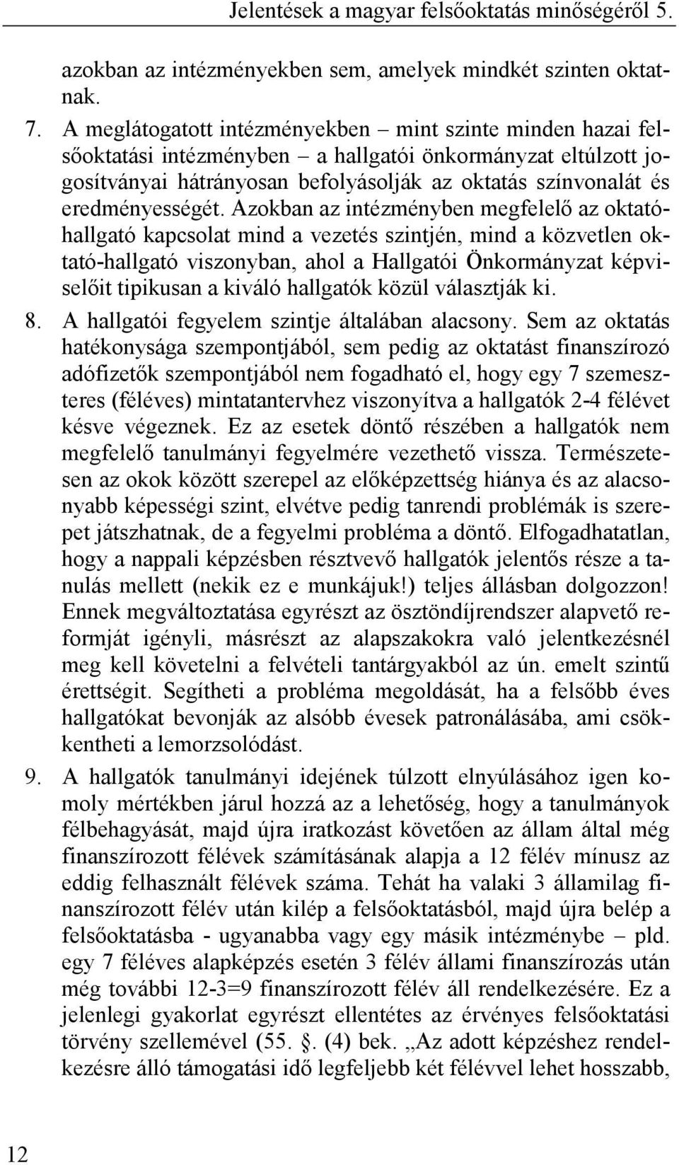 Azokban az intézményben megfelelı az oktatóhallgató kapcsolat mind a vezetés szintjén, mind a közvetlen oktató-hallgató viszonyban, ahol a Hallgatói Önkormányzat képviselıit tipikusan a kiváló