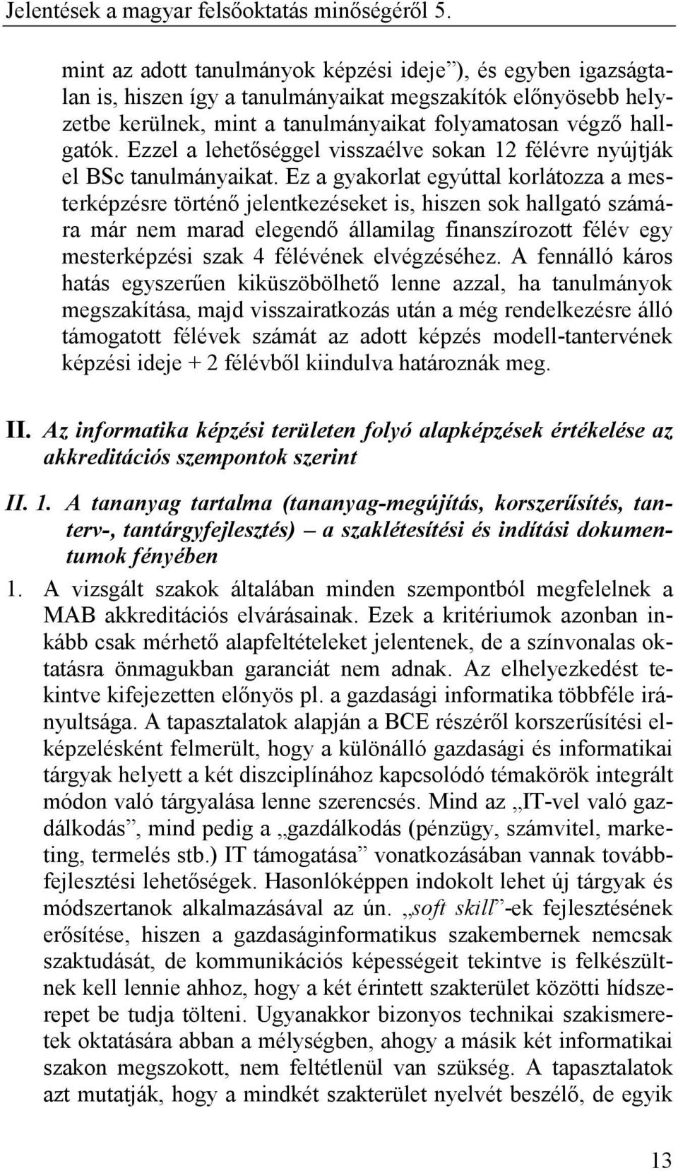 Ez a gyakorlat egyúttal korlátozza a mesterképzésre történı jelentkezéseket is, hiszen sok hallgató számára már nem marad elegendı államilag finanszírozott félév egy mesterképzési szak 4 félévének