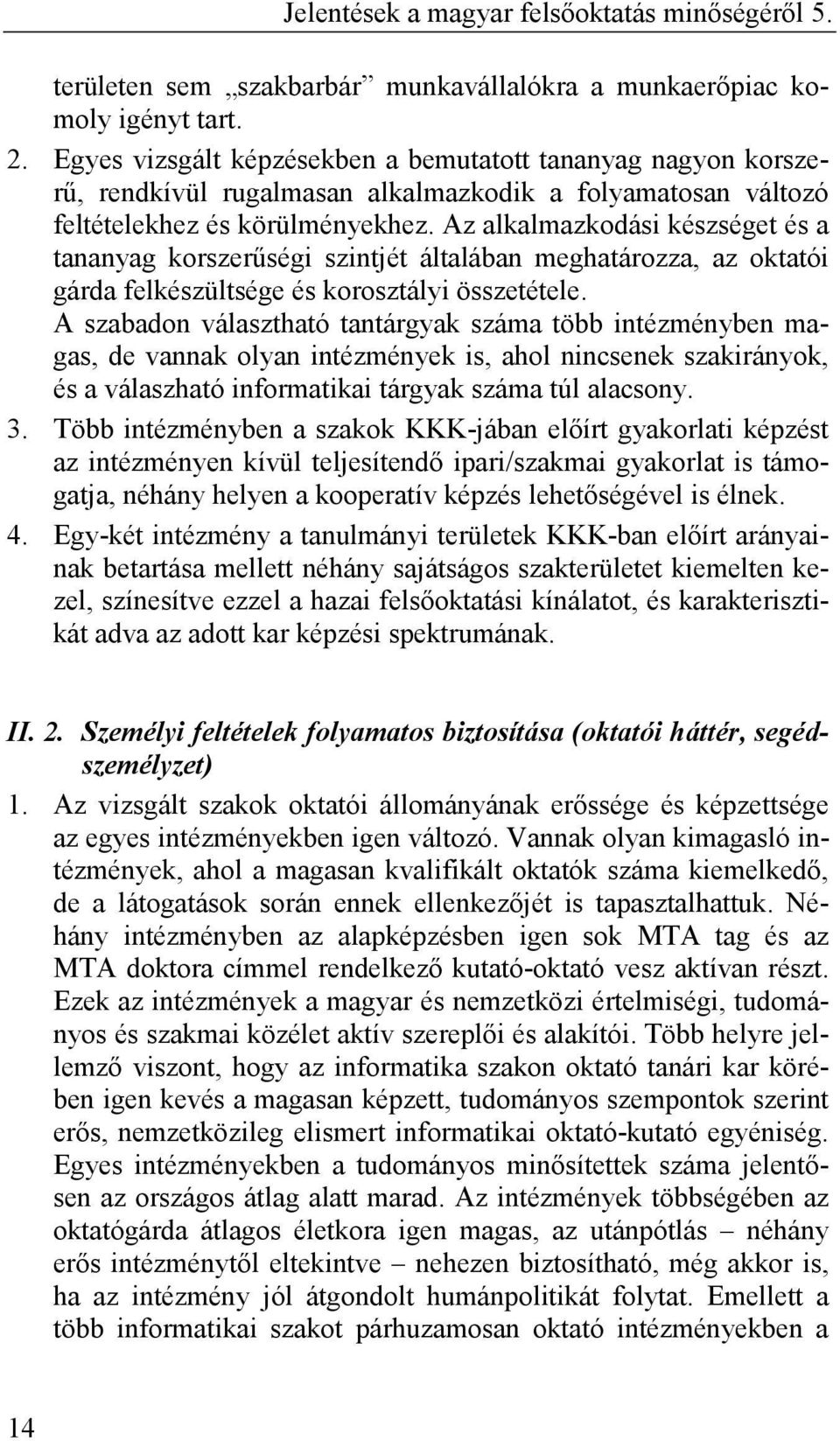 Az alkalmazkodási készséget és a tananyag korszerőségi szintjét általában meghatározza, az oktatói gárda felkészültsége és korosztályi összetétele.