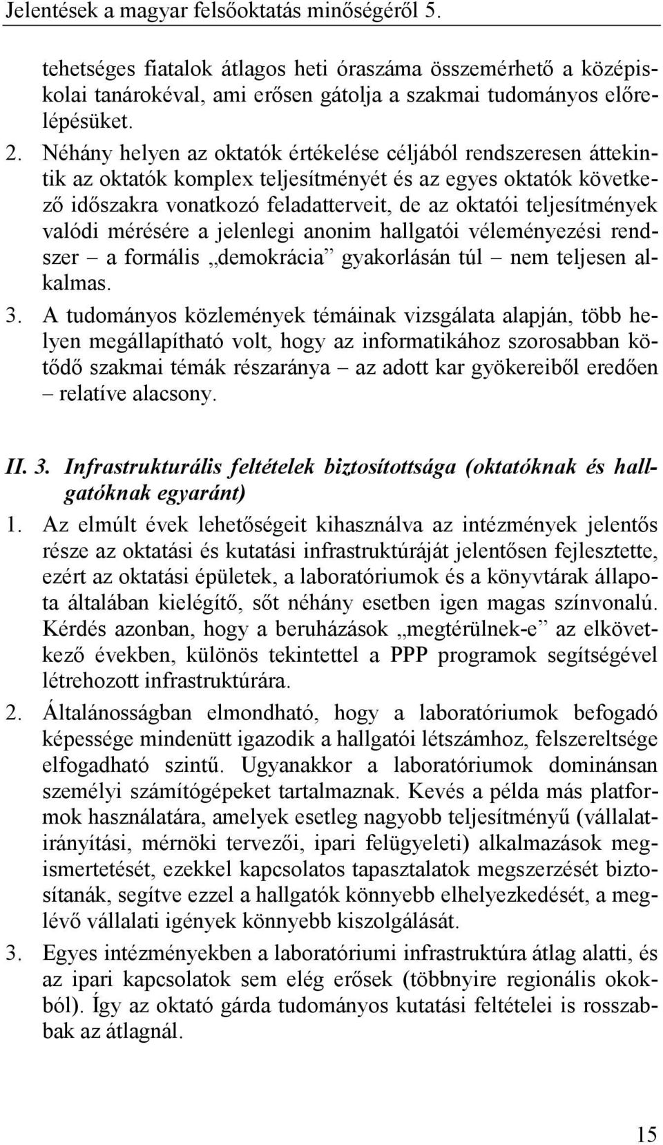 valódi mérésére a jelenlegi anonim hallgatói véleményezési rendszer a formális demokrácia gyakorlásán túl nem teljesen alkalmas. 3.