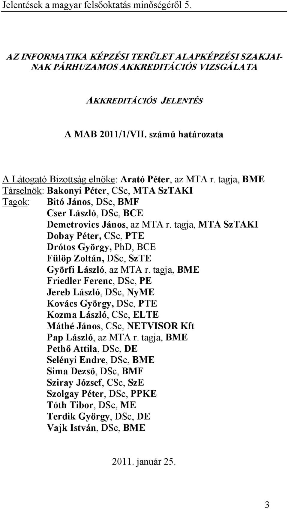 tagja, MTA SzTAKI Dobay Péter, CSc, PTE Drótos György, PhD, BCE Fülöp Zoltán, DSc, SzTE Györfi László, az MTA r.