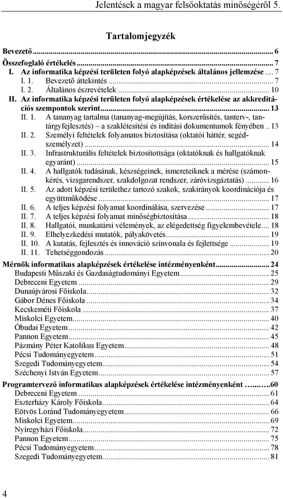 . 13 II. 2. Személyi feltételek folyamatos biztosítása (oktatói háttér, segédszemélyzet)... 14 II. 3. Infrastrukturális feltételek biztosítottsága (oktatóknak és hallgatóknak egyaránt)... 15 II. 4.