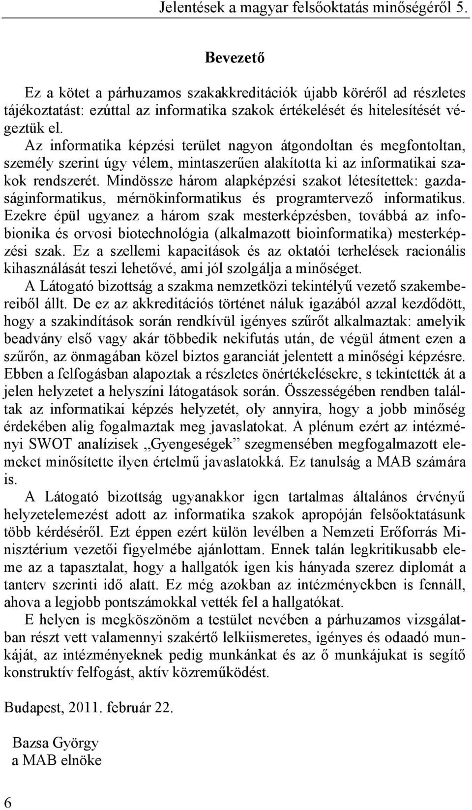 Mindössze három alapképzési szakot létesítettek: gazdaságinformatikus, mérnökinformatikus és programtervezı informatikus.