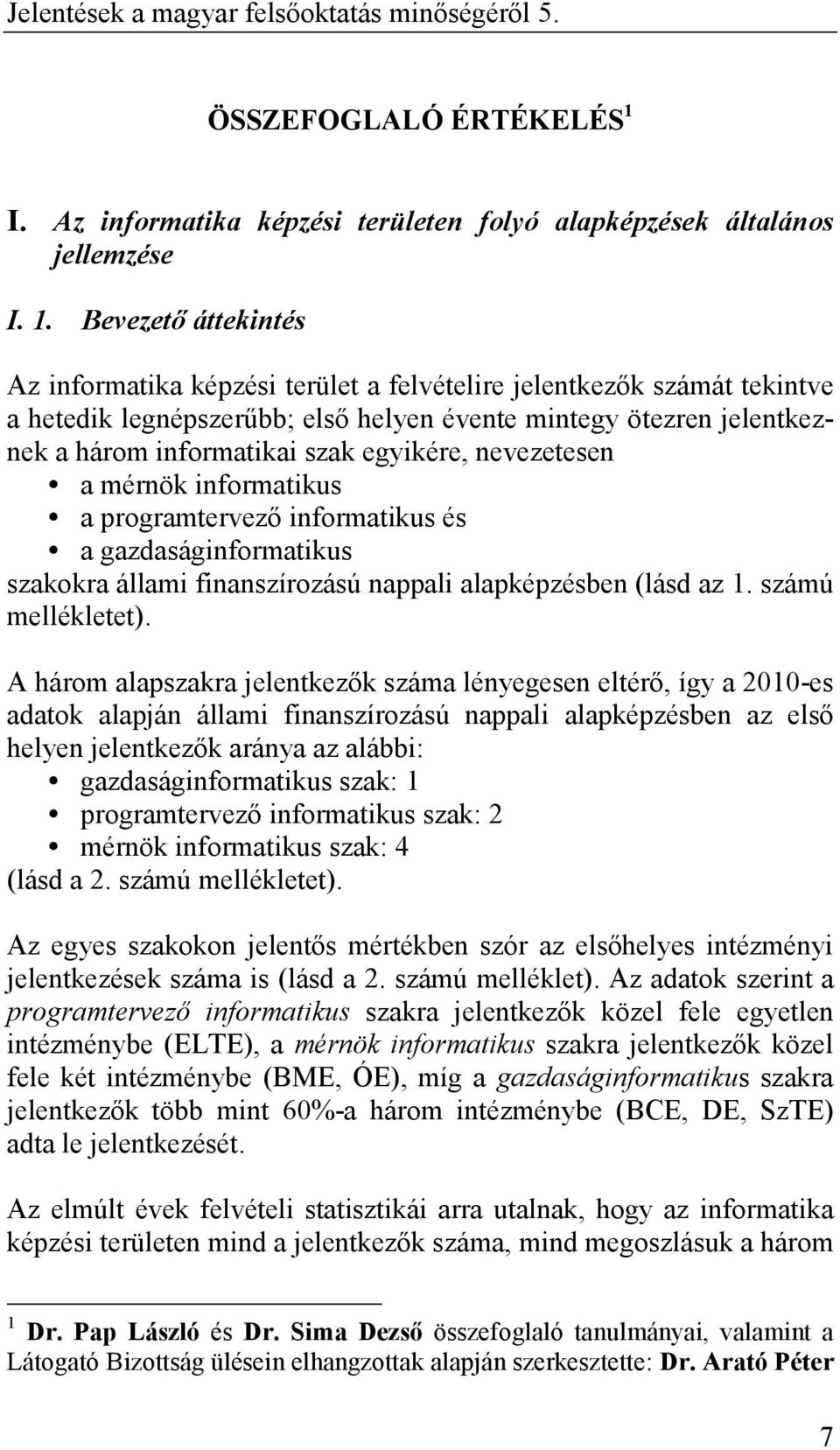 Bevezetı áttekintés Az informatika képzési terület a felvételire jelentkezık számát tekintve a hetedik legnépszerőbb; elsı helyen évente mintegy ötezren jelentkeznek a három informatikai szak