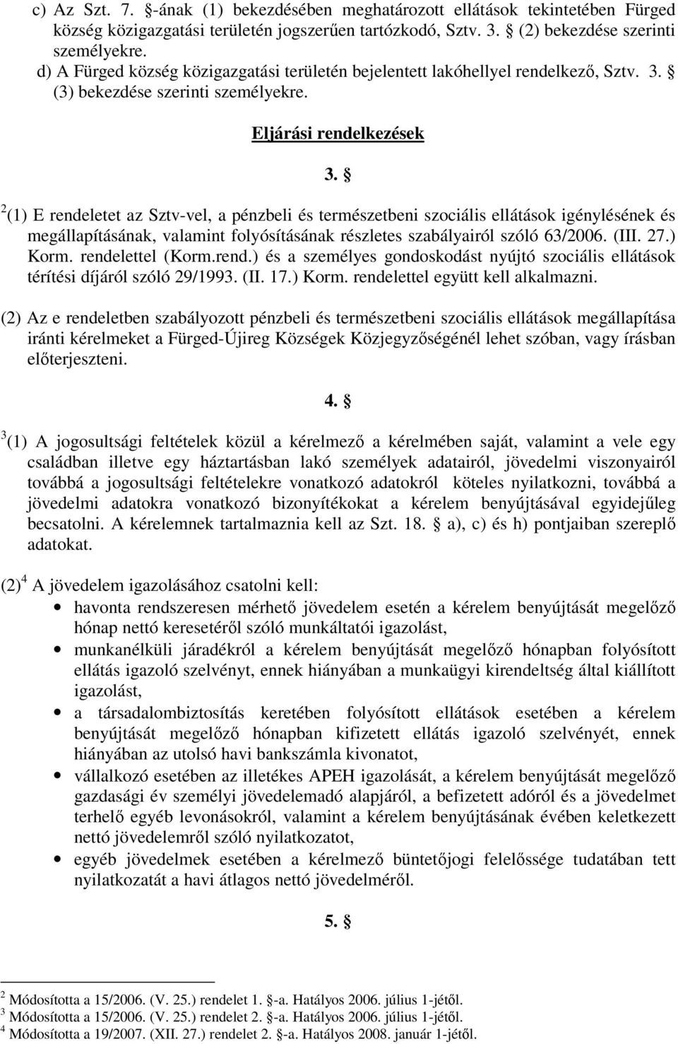 2 (1) E rendeletet az Sztv-vel, a pénzbeli és természetbeni szociális ellátások igénylésének és megállapításának, valamint folyósításának részletes szabályairól szóló 63/2006. (III. 27.) Korm.