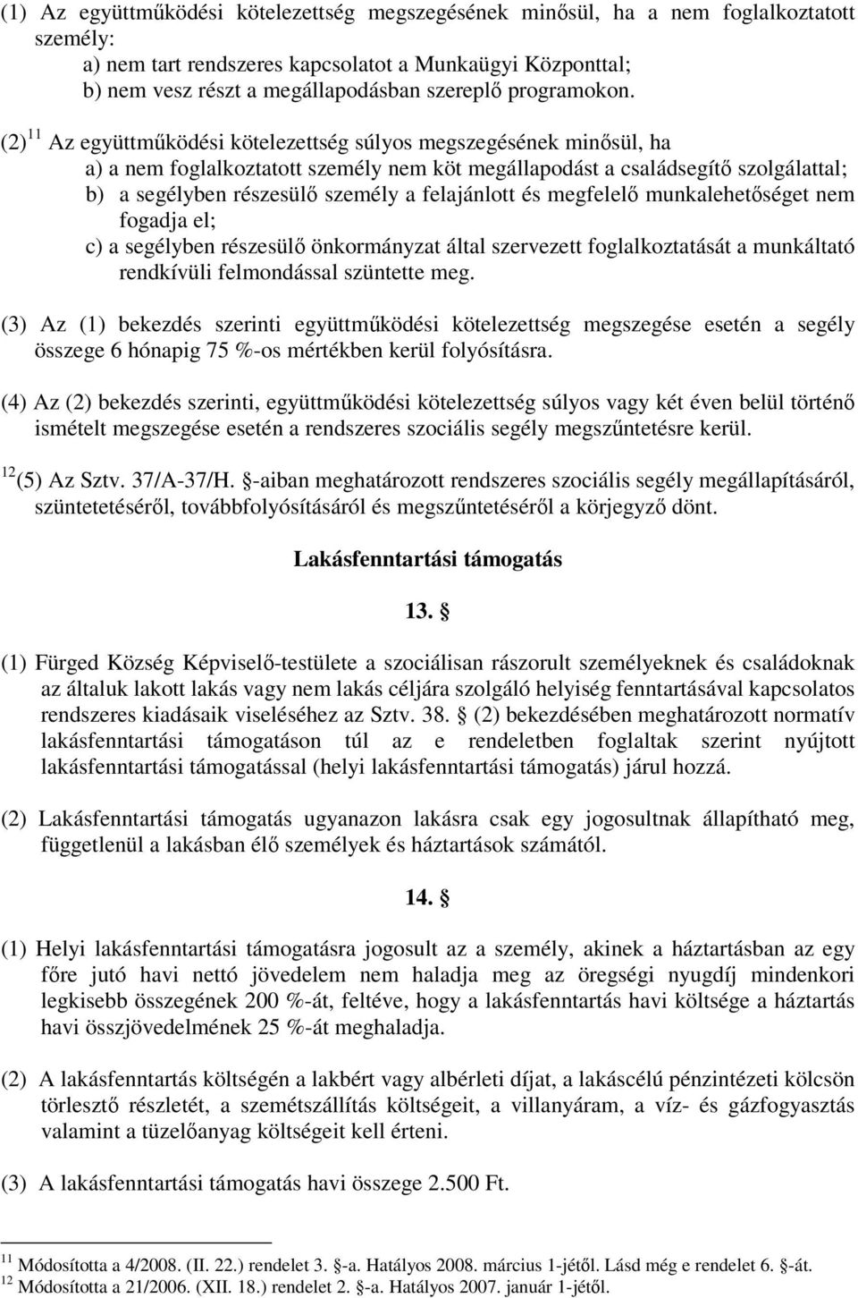 (2) 11 Az együttműködési kötelezettség súlyos megszegésének minősül, ha a) a nem foglalkoztatott személy nem köt megállapodást a családsegítő szolgálattal; b) a segélyben részesülő személy a