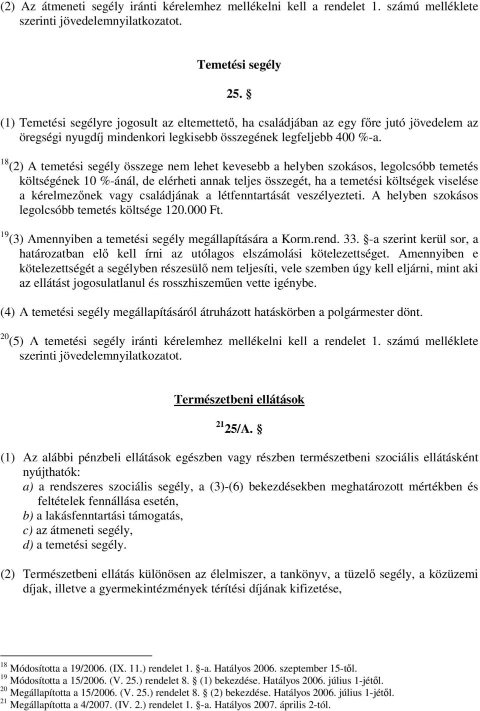 18 (2) A temetési segély összege nem lehet kevesebb a helyben szokásos, legolcsóbb temetés költségének 10 %-ánál, de elérheti annak teljes összegét, ha a temetési költségek viselése a kérelmezőnek