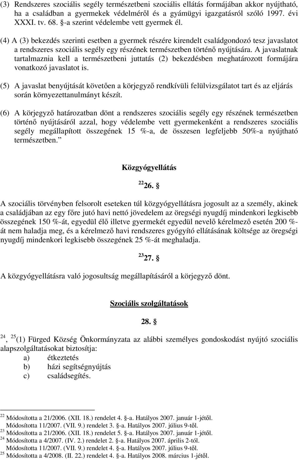 (4) A (3) bekezdés szerinti esetben a gyermek részére kirendelt családgondozó tesz javaslatot a rendszeres szociális segély egy részének természetben történő nyújtására.